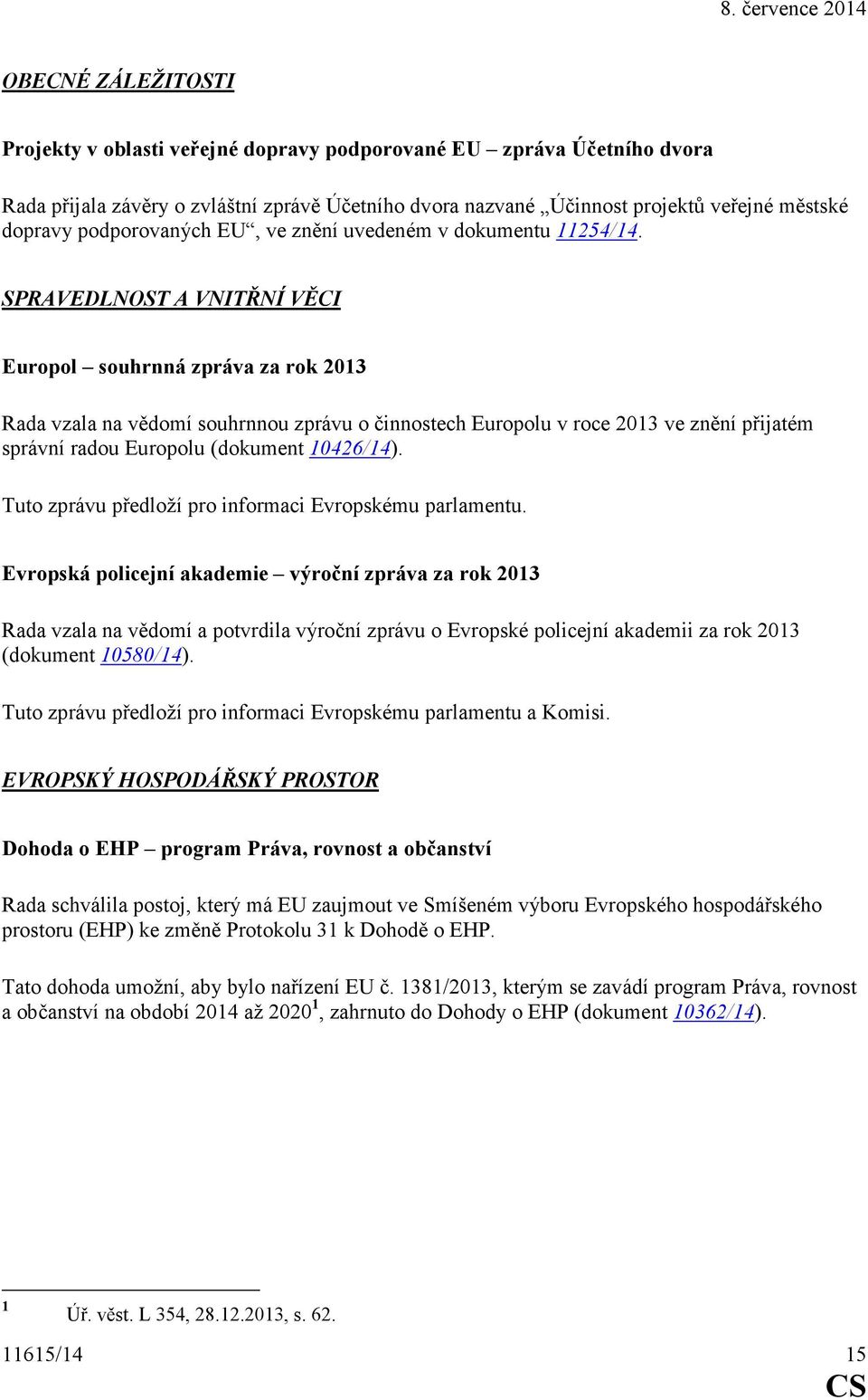 SPRAVEDL'OST A V'ITŘ'Í VĚCI Europol souhrnná zpráva za rok 2013 Rada vzala na vědomí souhrnnou zprávu o činnostech Europolu v roce 2013 ve znění přijatém správní radou Europolu (dokument 10426/14).