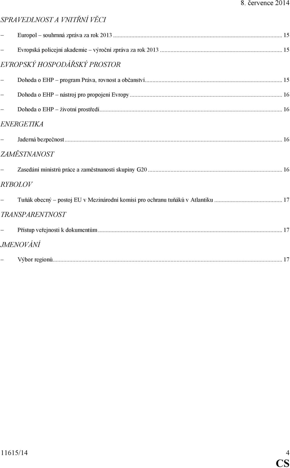 ..16 Dohoda o EHP životní prostředí...16 E8ERGETIKA Jaderná bezpečnost...16 ZAMĚST8A8OST Zasedání ministrů práce a zaměstnanosti skupiny G20.