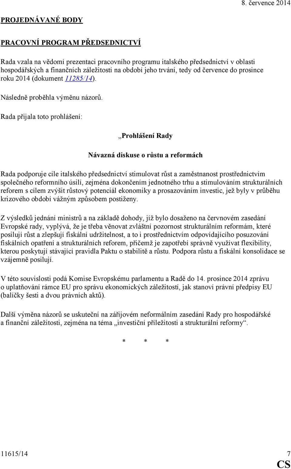 Rada přijala toto prohlášení: Prohlášení Rady ávazná diskuse o růstu a reformách Rada podporuje cíle italského předsednictví stimulovat růst a zaměstnanost prostřednictvím společného reformního