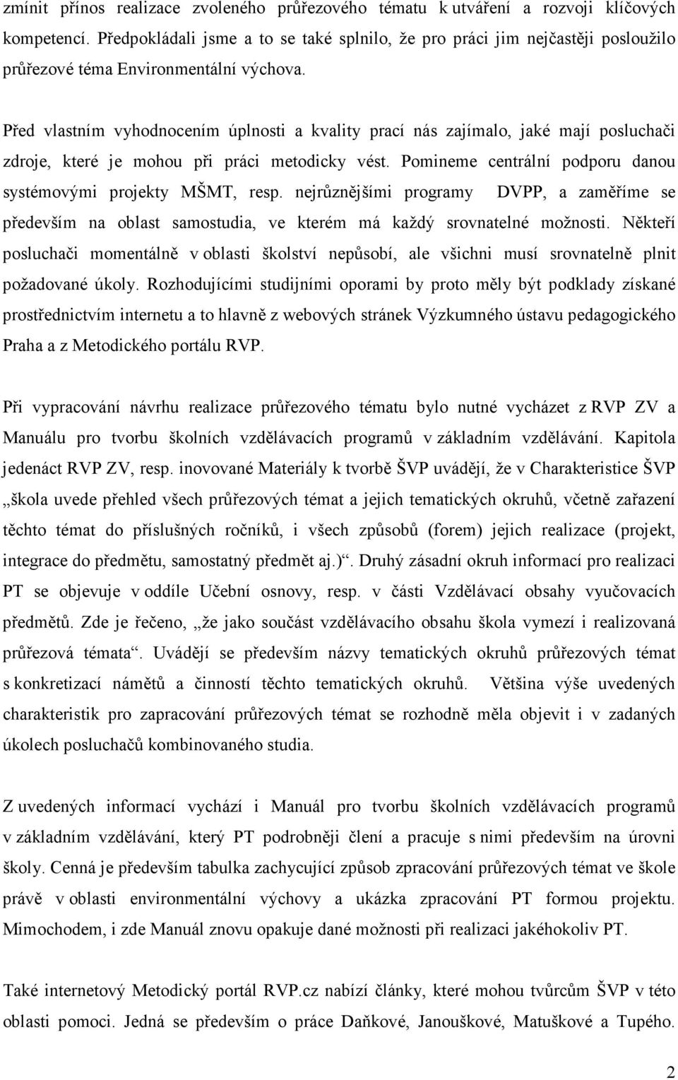 Před vlastním vyhodnocením úplnosti a kvality prací nás zajímalo, jaké mají posluchači zdroje, které je mohou při práci metodicky vést.