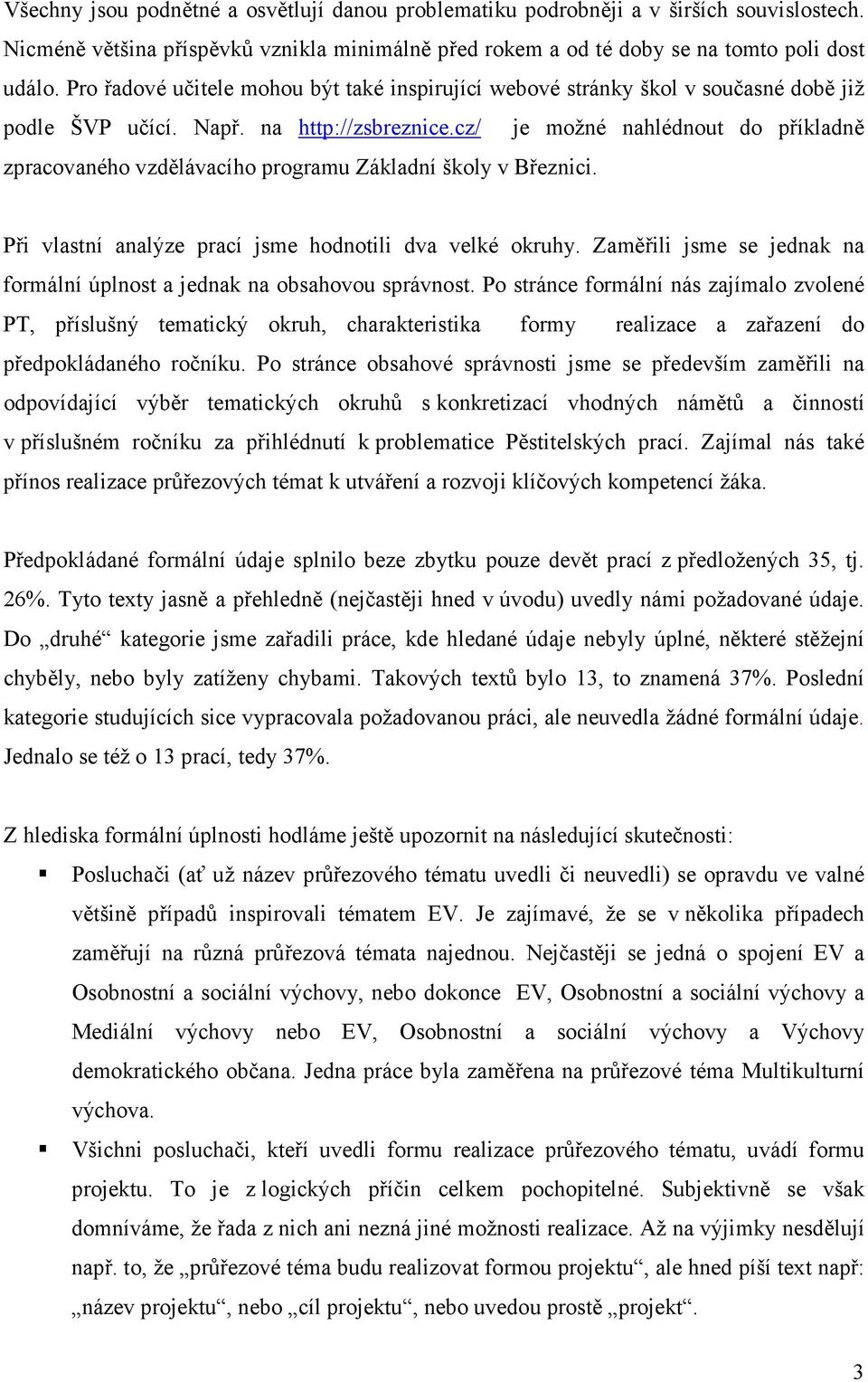 cz/ je možné nahlédnout do příkladně zpracovaného vzdělávacího programu Základní školy v Březnici. Při vlastní analýze prací jsme hodnotili dva velké okruhy.