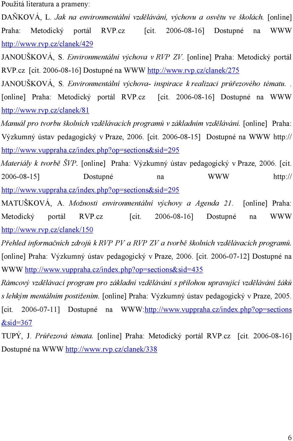 Environmentální výchova- inspirace k realizaci průřezového tématu.. [online] Praha: Metodický portál RVP.cz [cit. 2006-08-16] Dostupné na WWW http://www.rvp.