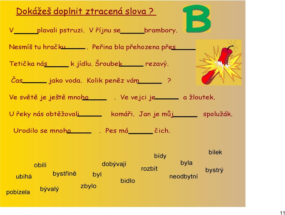 Ve světě je ještě mnoho. Ve vejci je a žloutek. U řeky nás obtěžovali komáři. Jan je můj spolužák.