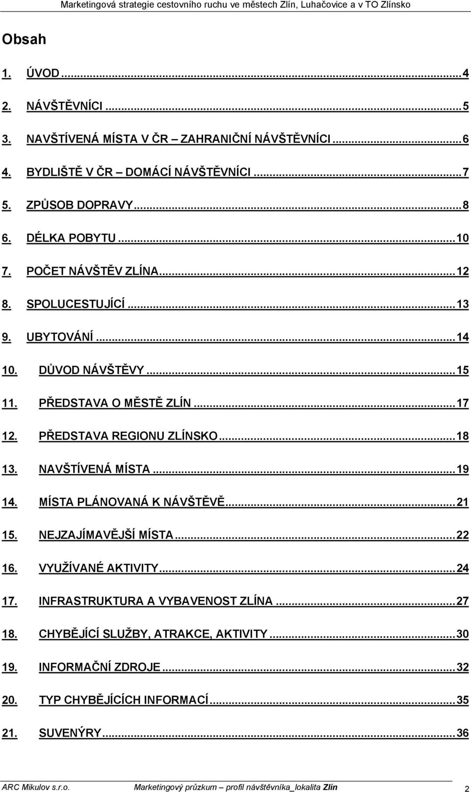 NAVŠTÍVENÁ MÍSTA...9 4. MÍSTA PLÁNOVANÁ K NÁVŠTĚVĚ... 5. NEJZAJÍMAVĚJŠÍ MÍSTA... 6. VYUŽÍVANÉ AKTIVITY...4 7. INFRASTRUKTURA A VYBAVENOST ZLÍNA...7 8.