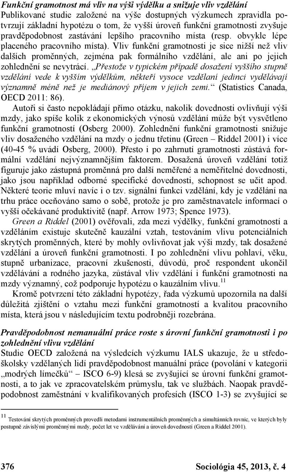 Vliv funkční gramotnosti je sice nižší než vliv dalších proměnných, zejména pak formálního vzdělání, ale ani po jejich zohlednění se nevytrácí.