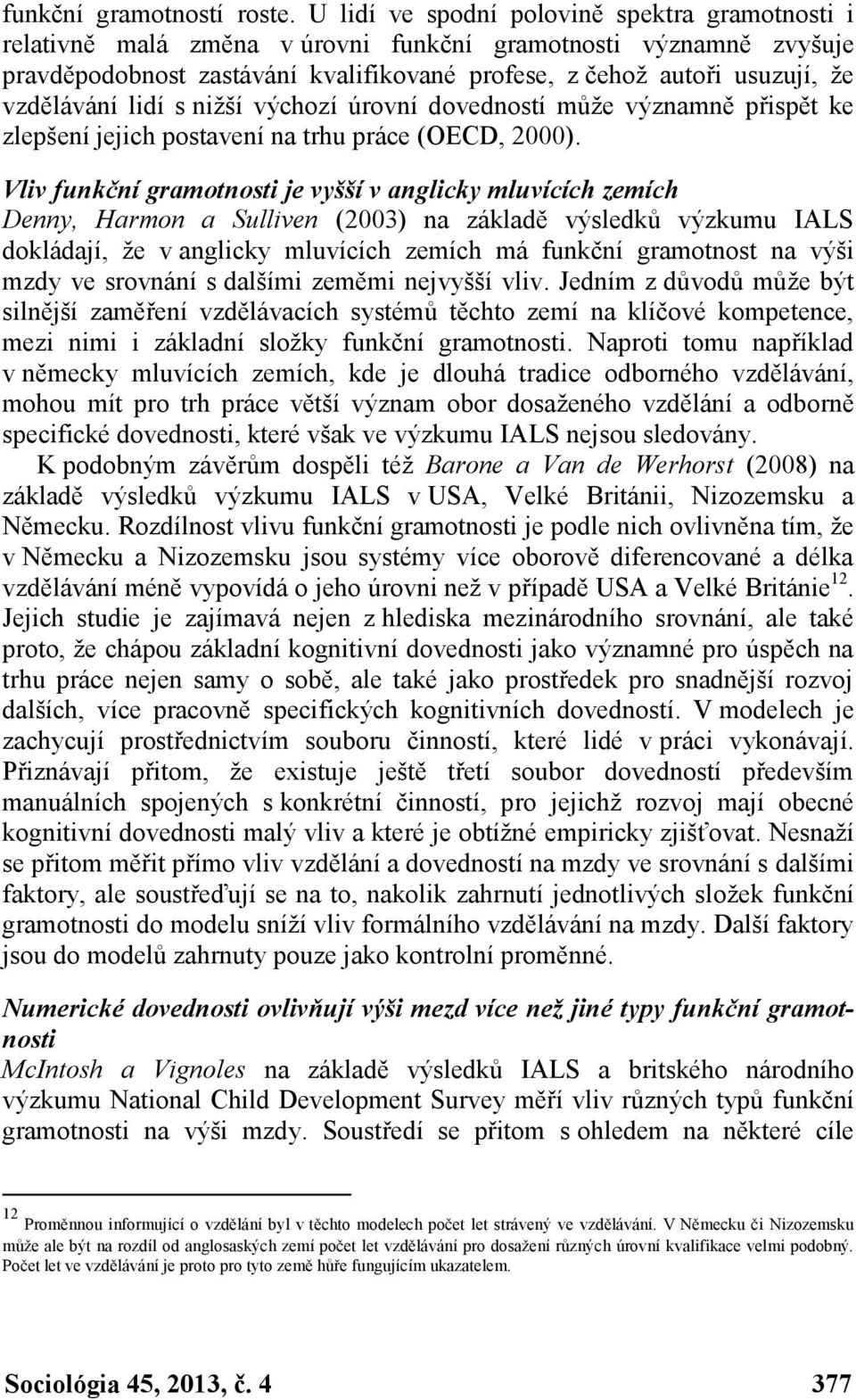 vzdělávání lidí s nižší výchozí úrovní dovedností může významně přispět ke zlepšení jejich postavení na trhu práce (OECD, 2000).