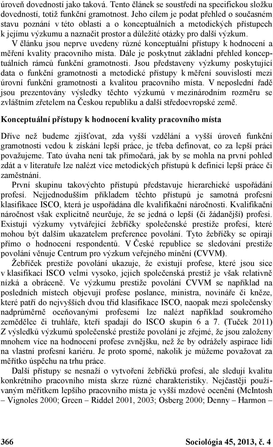 V článku jsou neprve uvedeny různé konceptuální přístupy k hodnocení a měření kvality pracovního místa. Dále je poskytnut základní přehled konceptuálních rámců funkční gramotnosti.