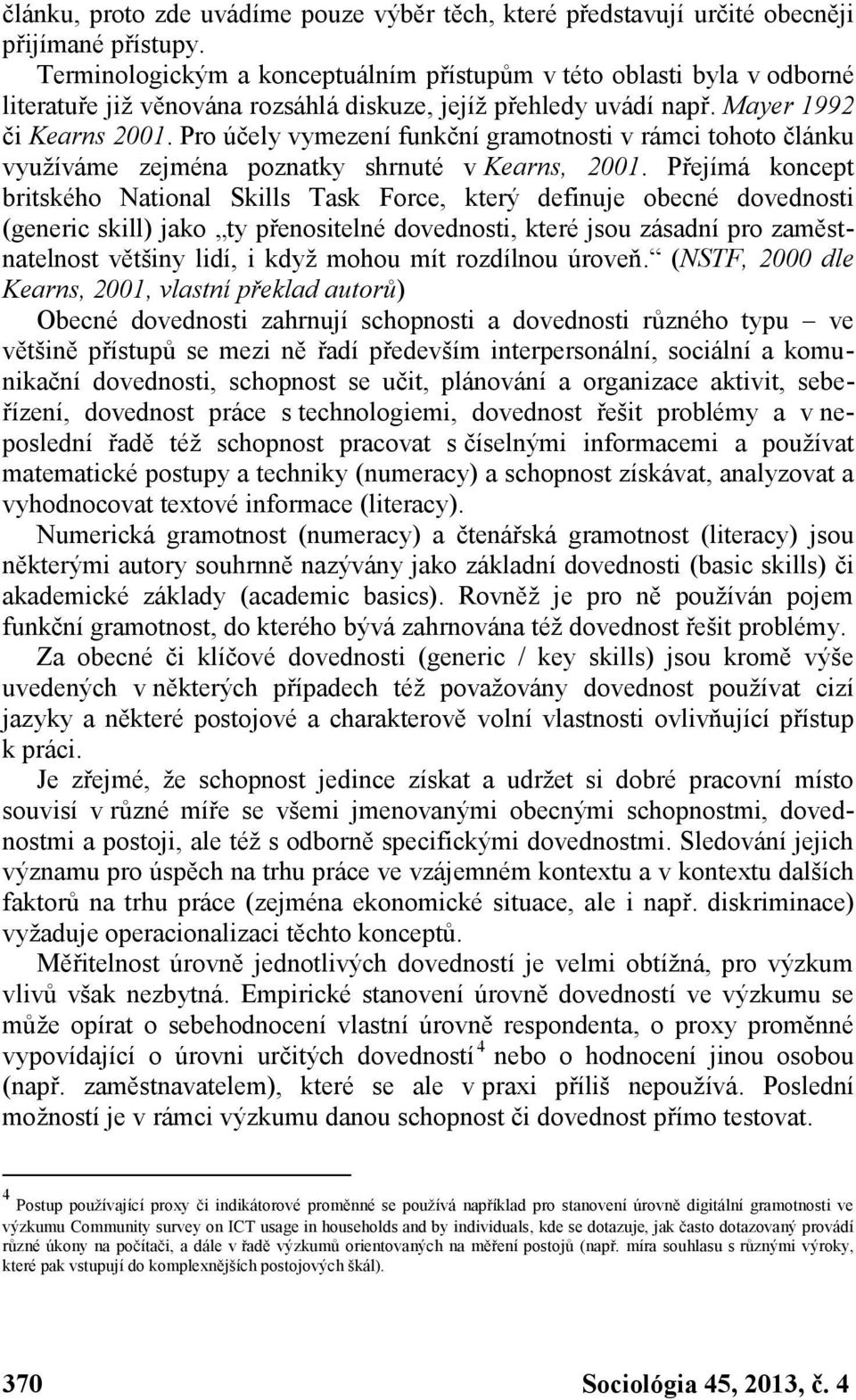 Pro účely vymezení funkční gramotnosti v rámci tohoto článku využíváme zejména poznatky shrnuté v Kearns, 2001.