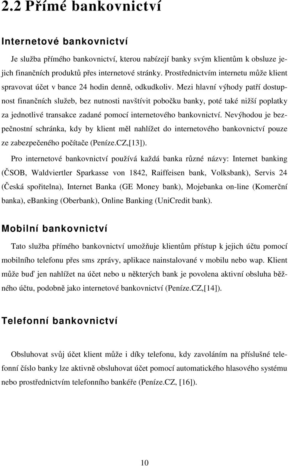 Mezi hlavní výhody patří dostupnost finančních služeb, bez nutnosti navštívit pobočku banky, poté také nižší poplatky za jednotlivé transakce zadané pomocí internetového bankovnictví.