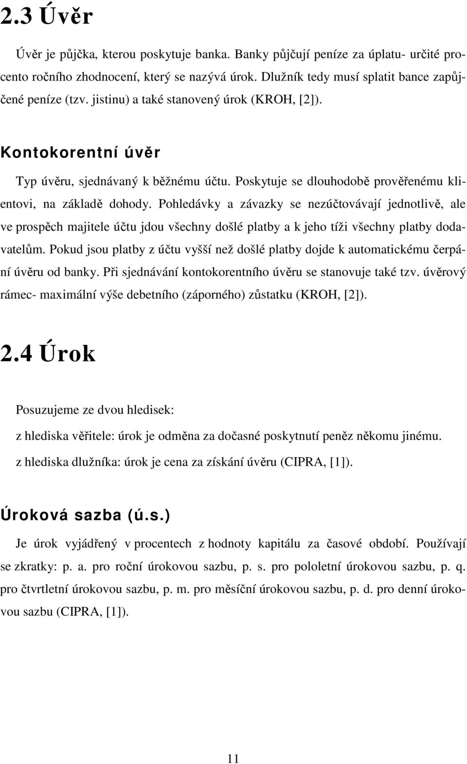 Pohledávky a závazky se nezúčtovávají jednotlivě, ale ve prospěch majitele účtu jdou všechny došlé platby a k jeho tíži všechny platby dodavatelům.