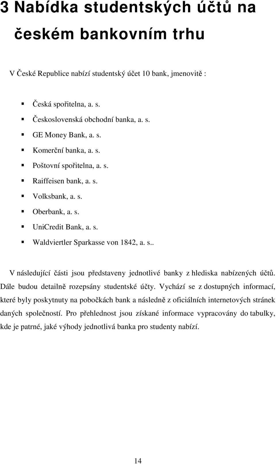 Dále budou detailně rozepsány studentské účty. Vychází se z dostupných informací, které byly poskytnuty na pobočkách bank a následně z oficiálních internetových stránek daných společností.