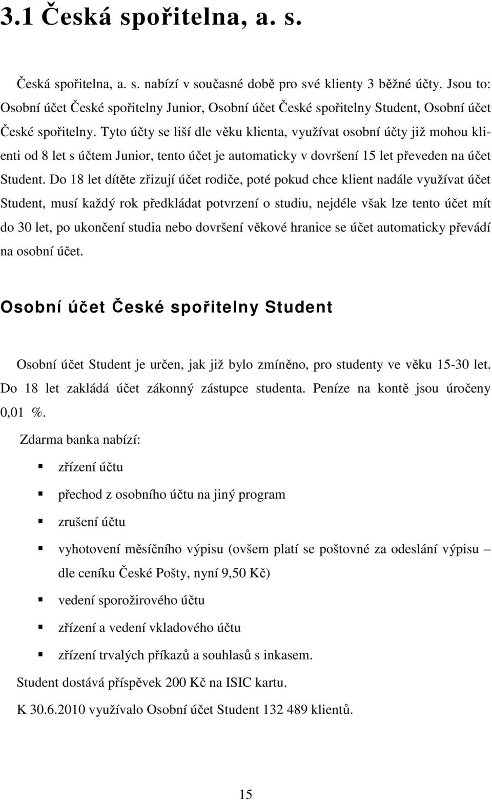 Tyto účty se liší dle věku klienta, využívat osobní účty již mohou klienti od 8 let s účtem Junior, tento účet je automaticky v dovršení 15 let převeden na účet Student.