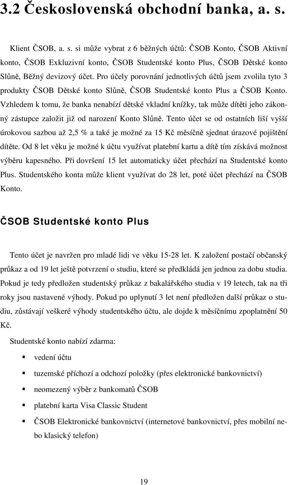 Pro účely porovnání jednotlivých účtů jsem zvolila tyto 3 produkty ČSOB Dětské konto Slůně, ČSOB Studentské konto Plus a ČSOB Konto.