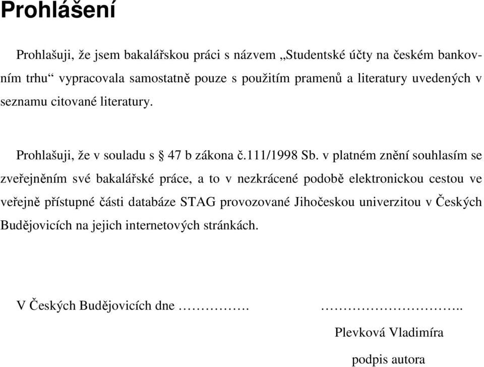 v platném znění souhlasím se zveřejněním své bakalářské práce, a to v nezkrácené podobě elektronickou cestou ve veřejně přístupné části