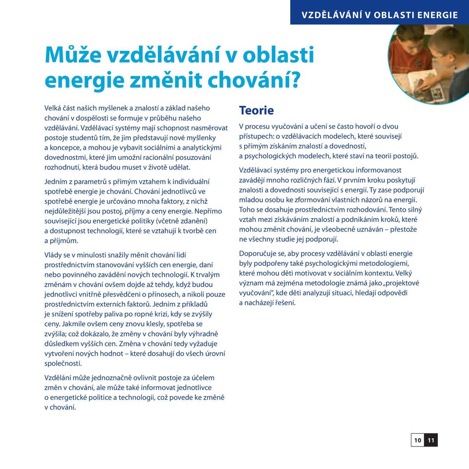 posuzování rozhodnutí, která budou muset v životě udělat. Jedním z parametrů s přímým vztahem k individuální spotřebě energie je chování.