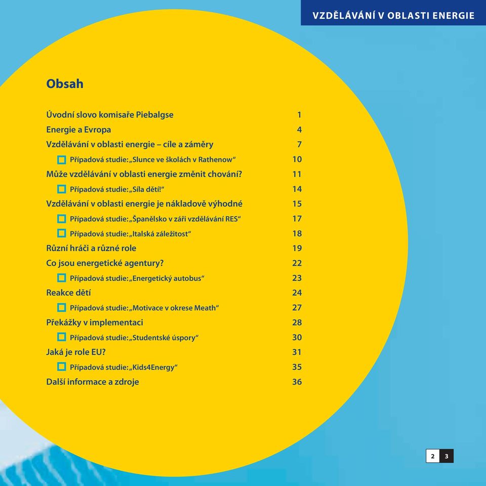 14 Vzdělávání v oblasti energie je nákladově výhodné 15 Případová studie: Španělsko v záři vzdělávání RES 17 Případová studie: Italská záležitost 18 Různí hráči a různé role 19 Co