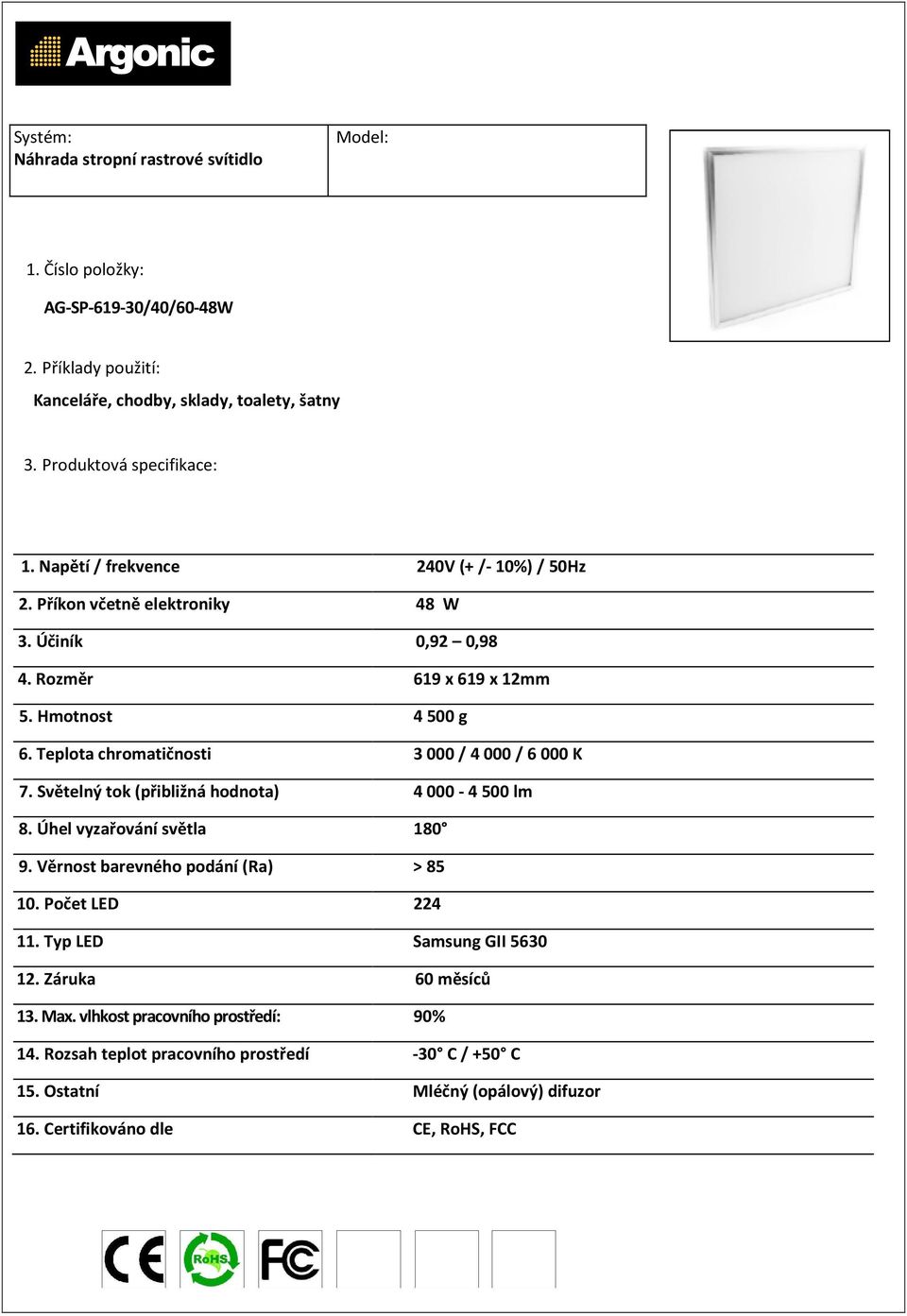 Hmotnost 4500 g 6. Teplota chromatičnosti 3000 / 4000 / 6000 K 7. Světelný tok (přibližná hodnota) 4000-4500 lm 8.