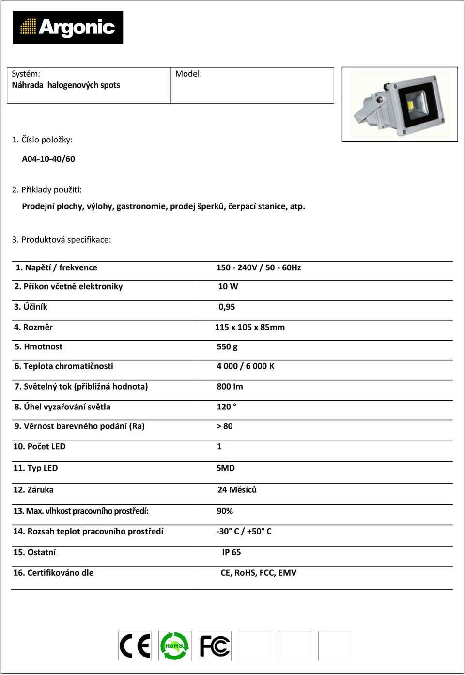 Hmotnost 550 g 6. Teplota chromatičnosti 4000 / 6000 K 7. Světelný tok (přibližná hodnota) 800 Im 8.