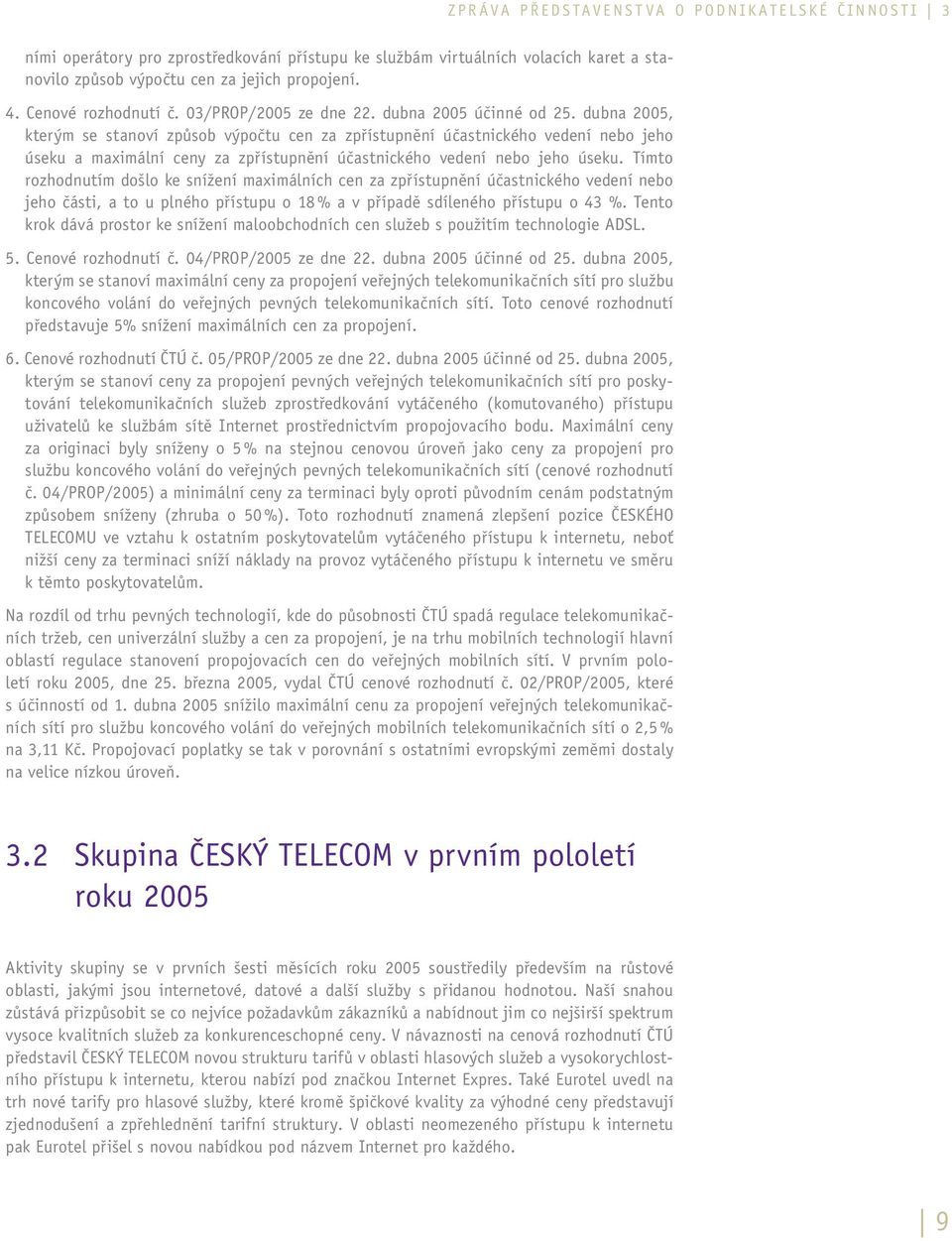 dubna 2005, kterým se stanoví způsob výpočtu cen za zpřístupnění účastnického vedení nebo jeho úseku a maximální ceny za zpřístupnění účastnického vedení nebo jeho úseku.