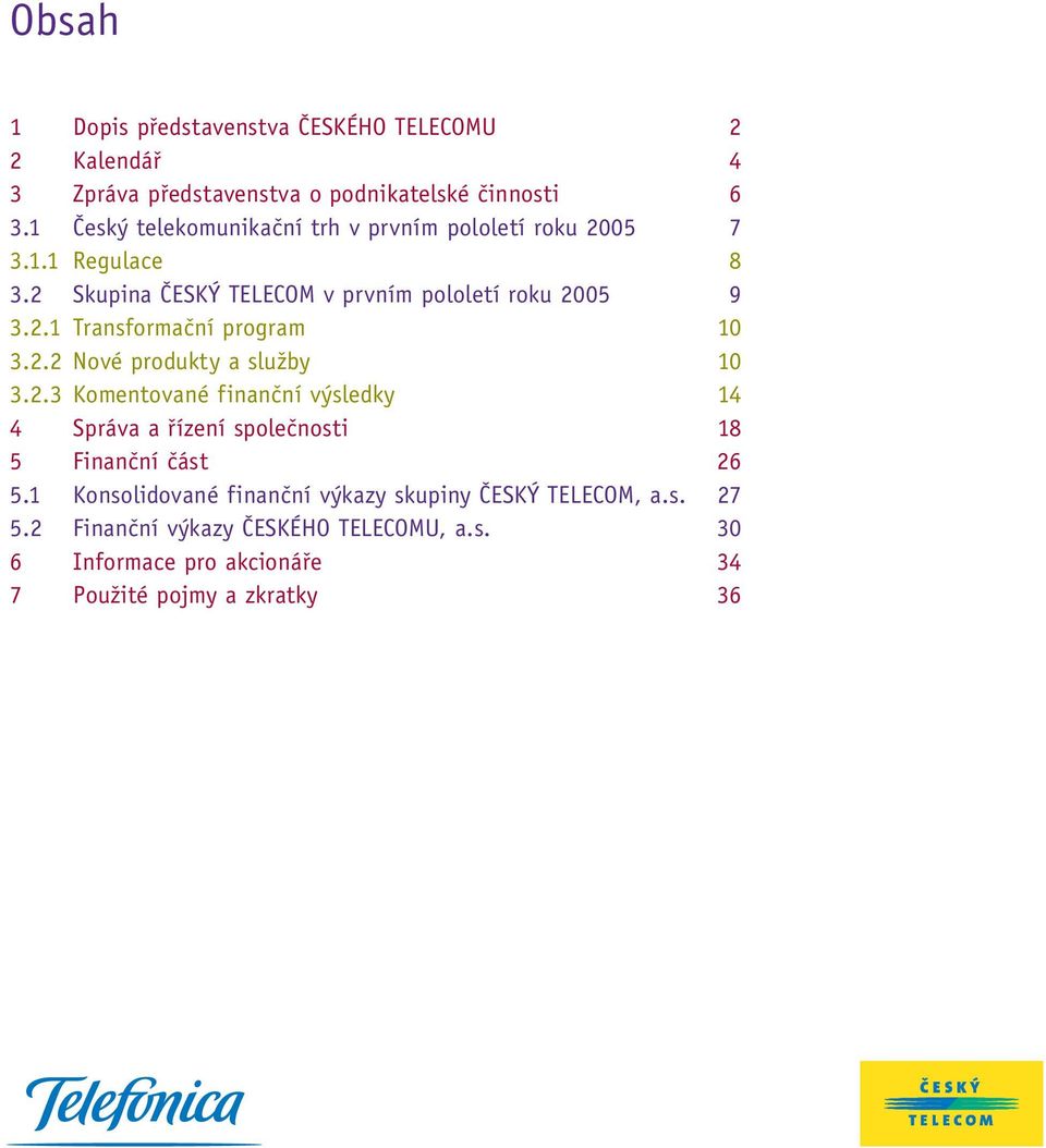 2.2 Nové produkty a služby 10 3.2.3 Komentované finanční výsledky 14 4 Správa a řízení společnosti 18 5 Finanční část 26 5.