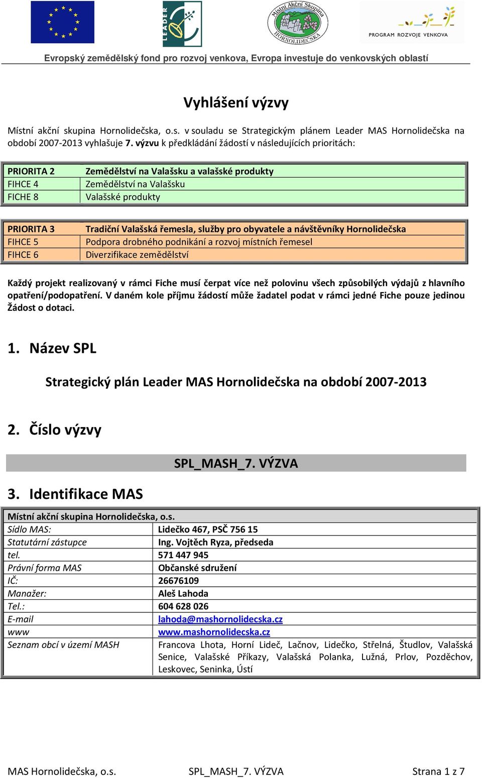 Tradiční Valašská řemesla, služby pro obyvatele a návštěvníky Hornolidečska Podpora drobného podnikání a rozvoj místních řemesel Diverzifikace zemědělství Každý projekt realizovaný v rámci Fiche musí