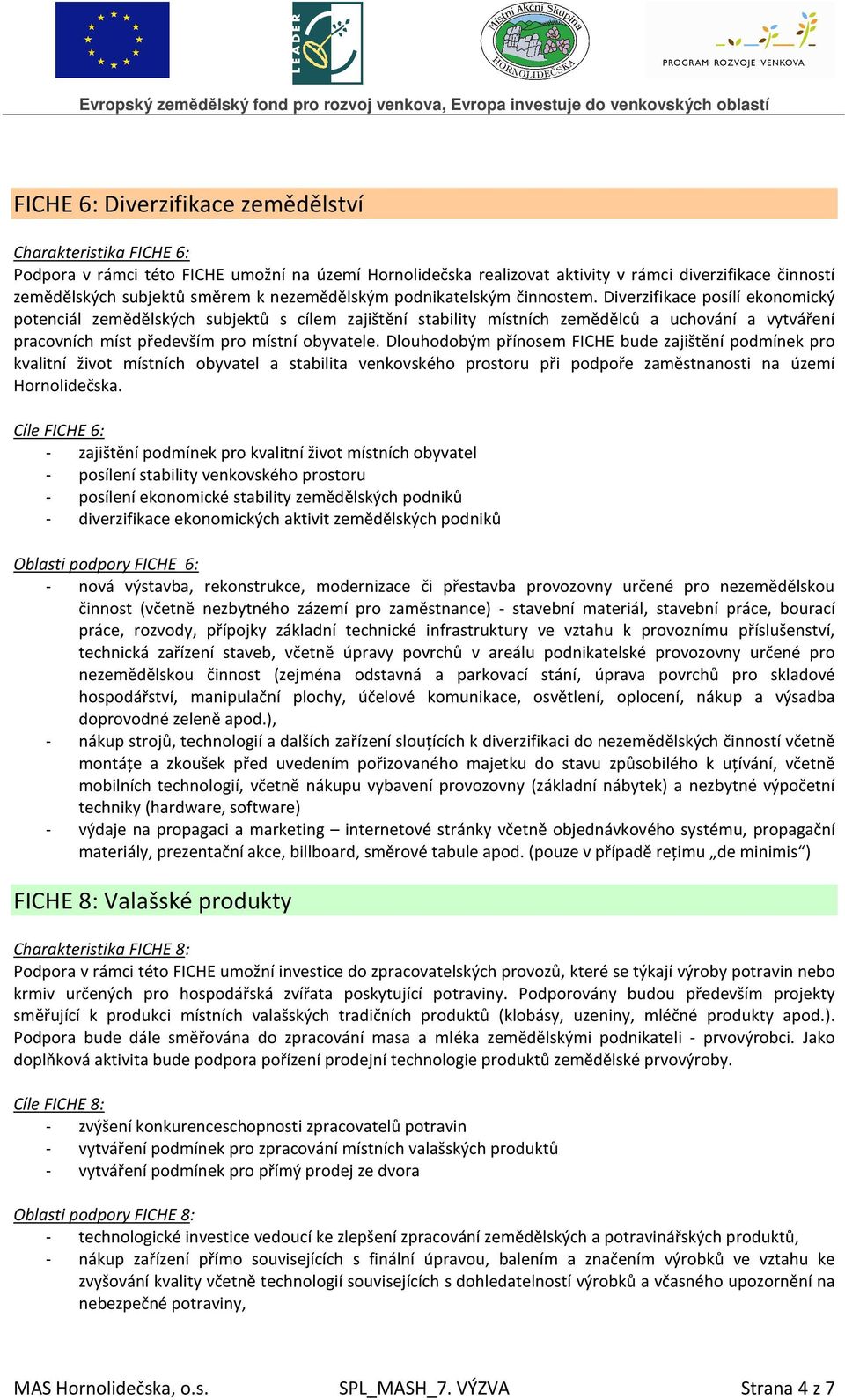 Diverzifikace posílí ekonomický potenciál zemědělských subjektů s cílem zajištění stability místních zemědělců a uchování a vytváření pracovních míst především pro místní obyvatele.