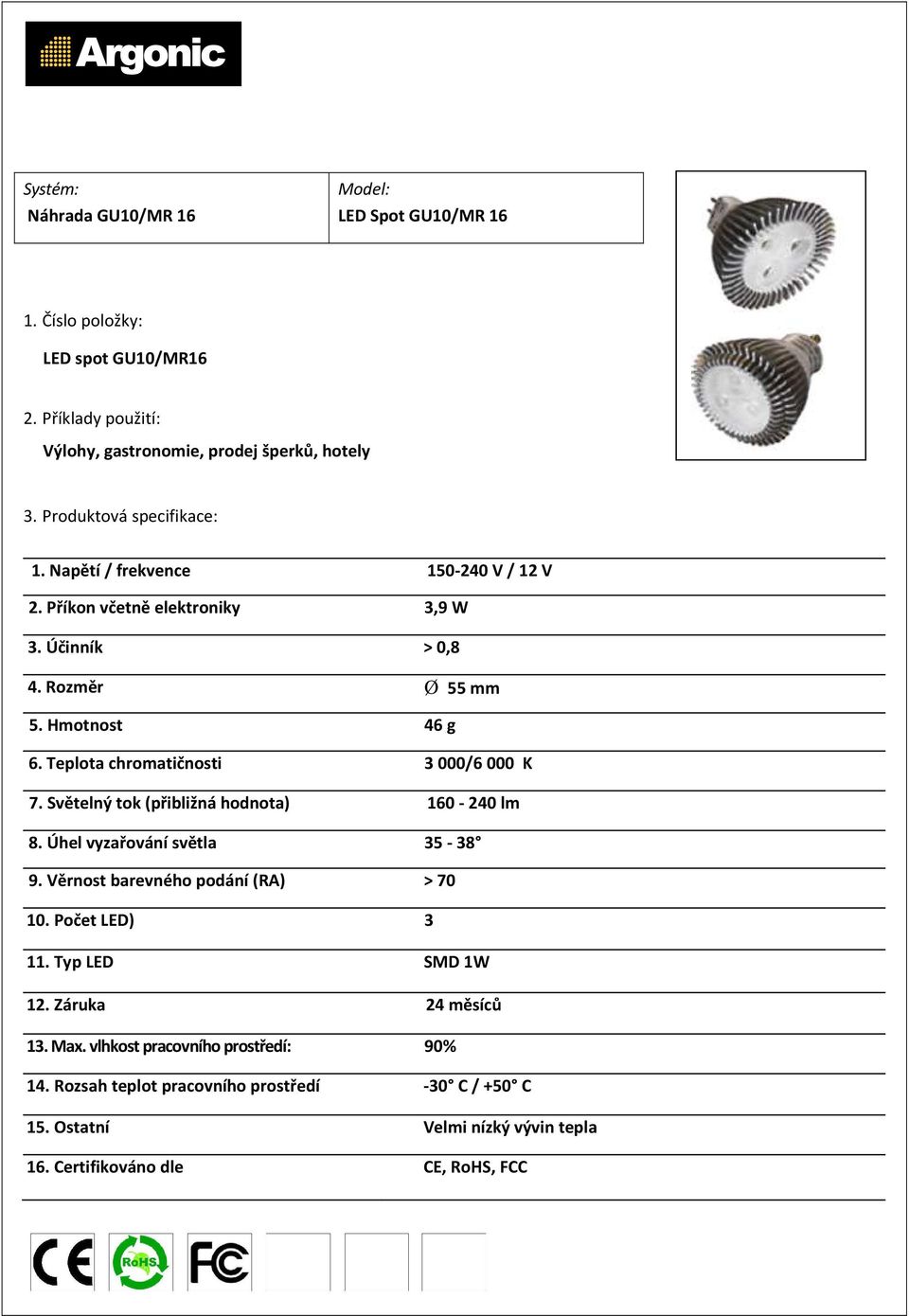 Hmotnost 46 g 6. Teplota chromatičnosti 3 000/6 000 K 7. Světelný tok (přibližná hodnota) 160-240 lm 8.