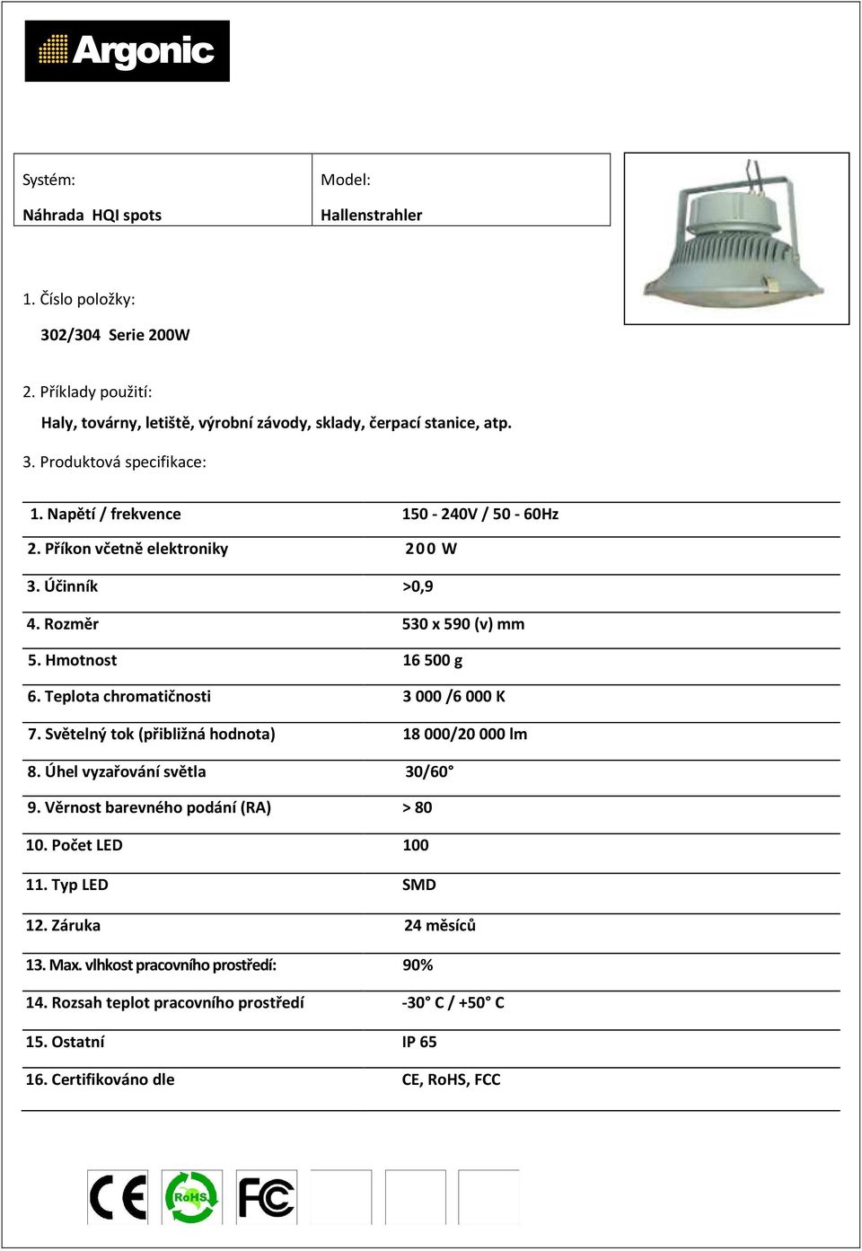 Teplota chromatičnosti 3 000 /6 000 K 7. Světelný tok (přibližná hodnota) 18 000/20 000 lm 8.