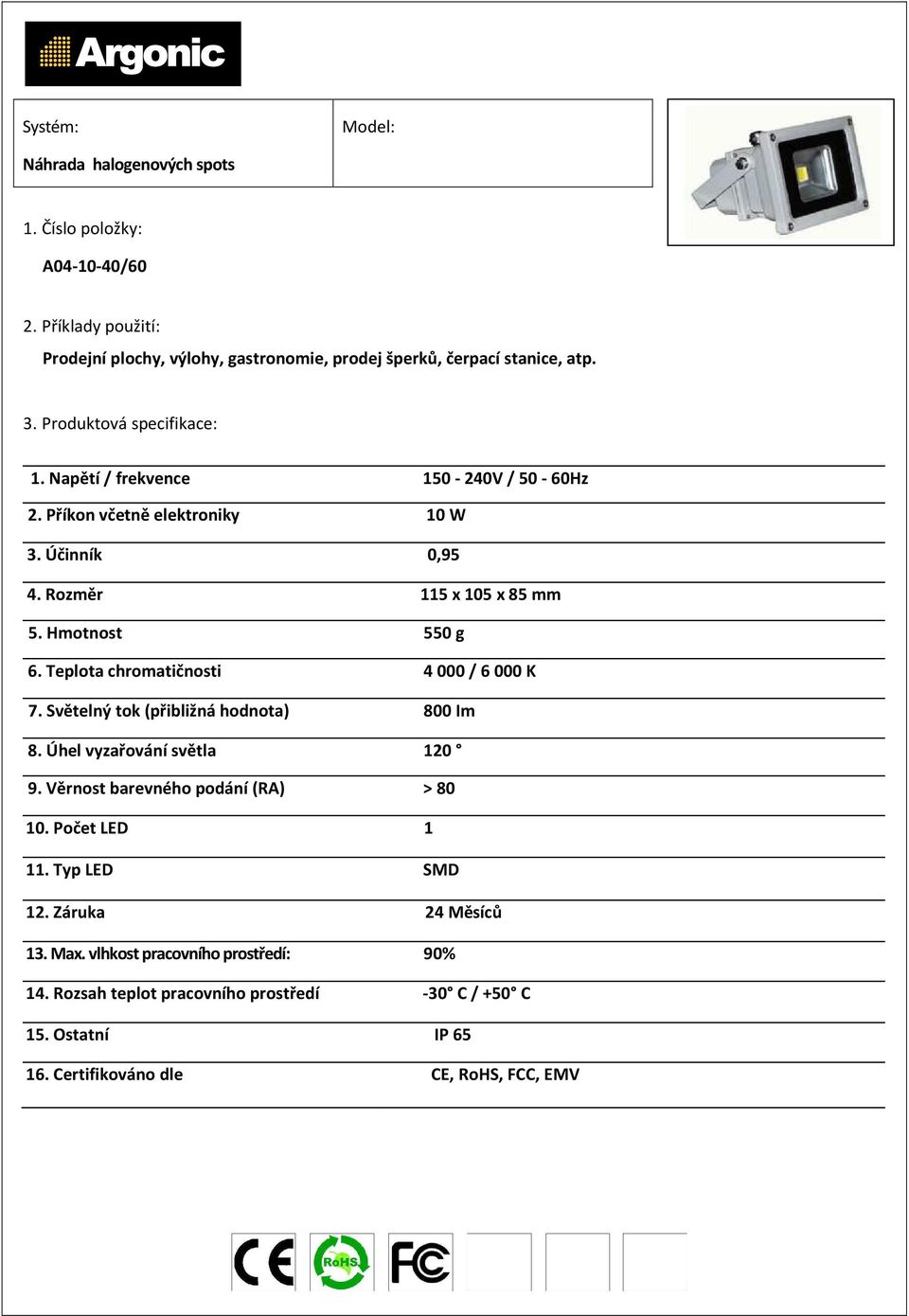 Teplota chromatičnosti 4 000 / 6 000 K 7. Světelný tok (přibližná hodnota) 800 Im 8.