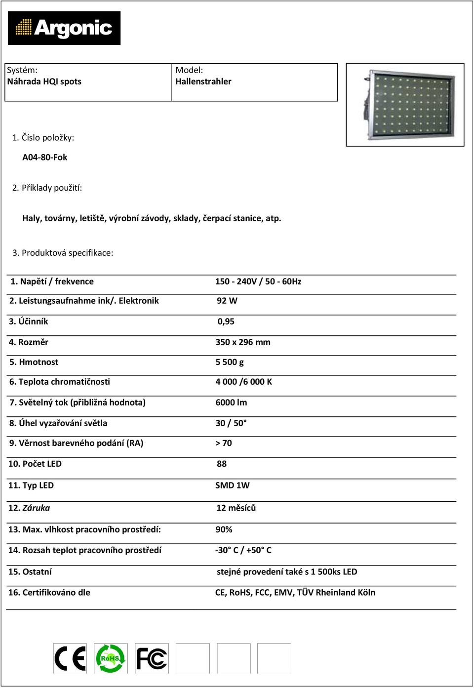 Teplota chromatičnosti 4 000 /6 000 K 7. Světelný tok (přibližná hodnota) 6000 lm 8. Úhel vyzařování světla 30 / 50 9.