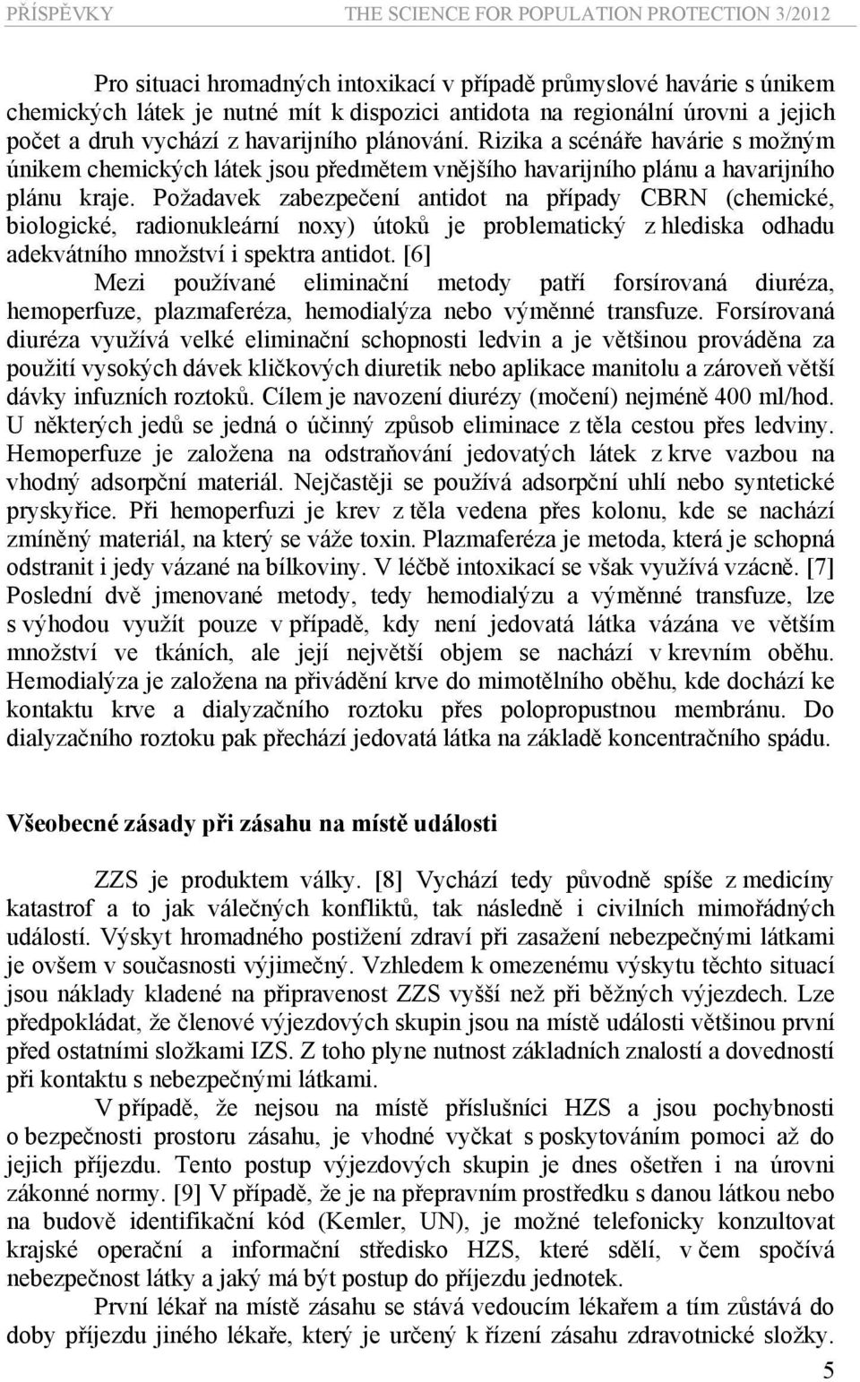 Požadavek zabezpečení antidot na případy CBRN (chemické, biologické, radionukleární noxy) útoků je problematický z hlediska odhadu adekvátního množství i spektra antidot.