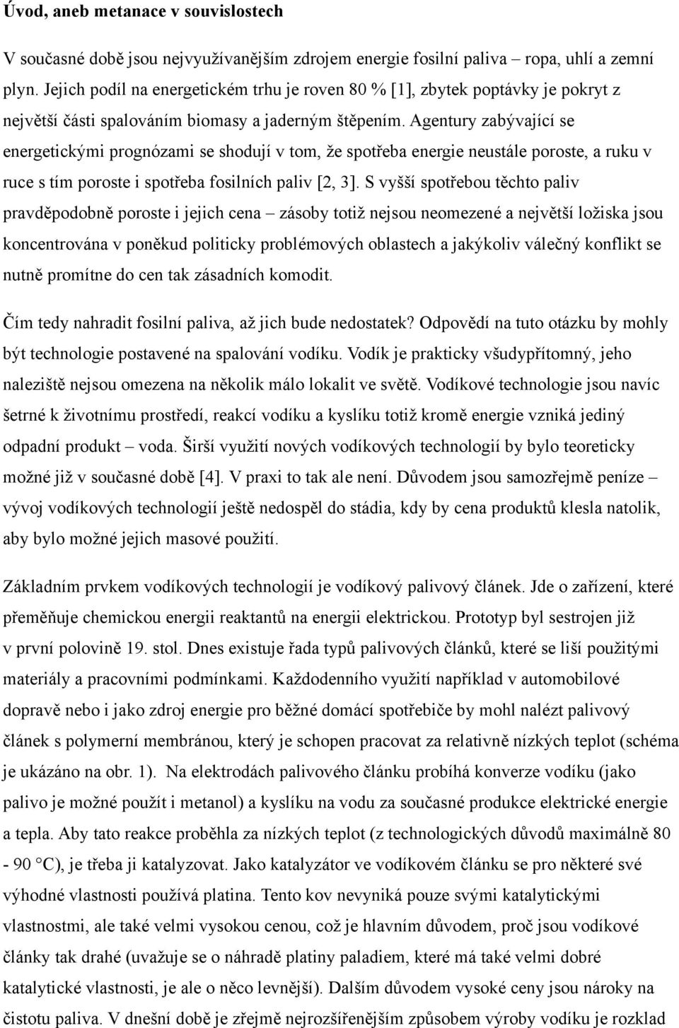 Agentury zabývající se energetickými prognózami se shodují v tom, že spotřeba energie neustále poroste, a ruku v ruce s tím poroste i spotřeba fosilních paliv [2, 3].