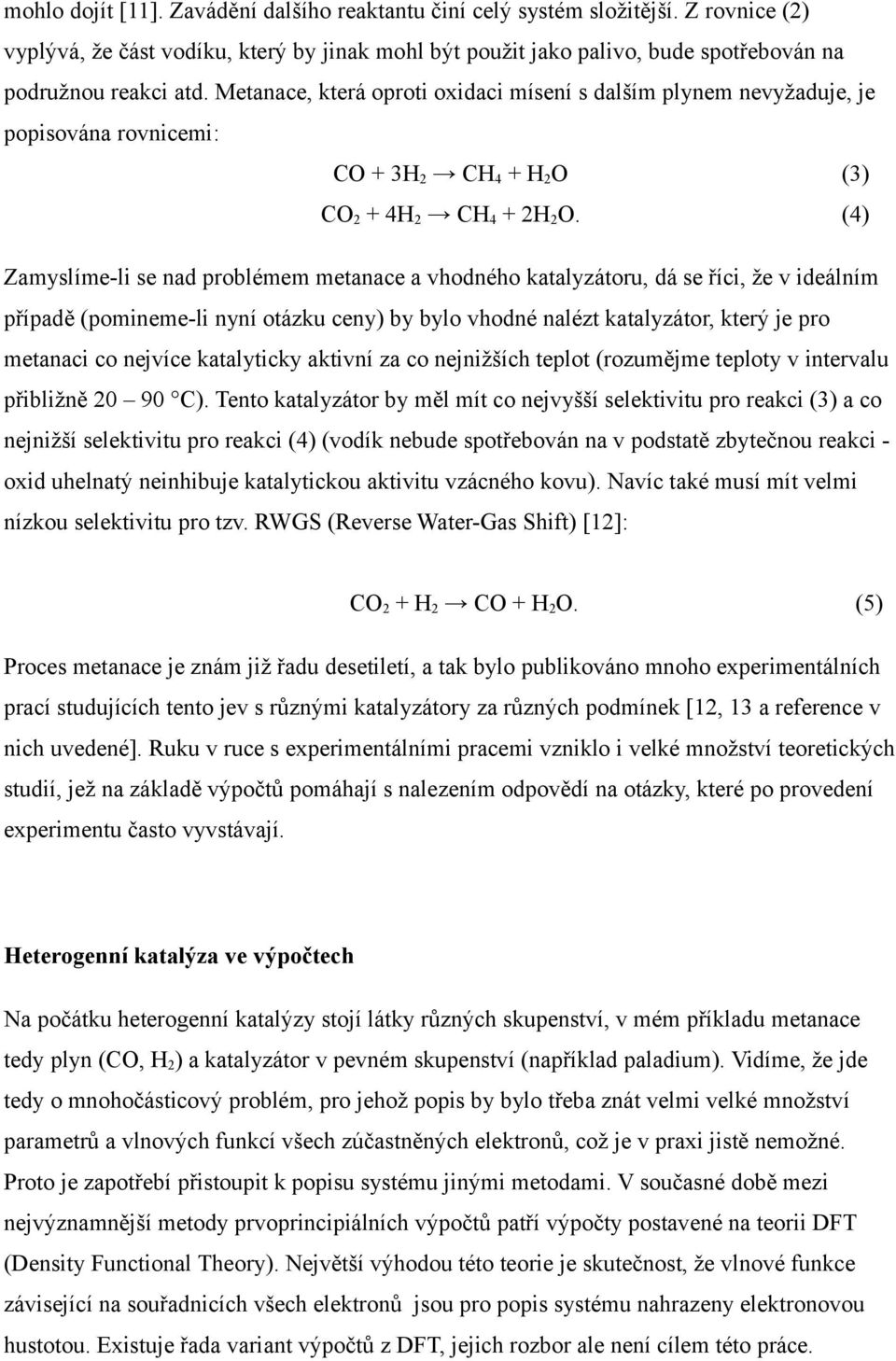 (4) Zamyslíme-li se nad problémem metanace a vhodného katalyzátoru, dá se říci, že v ideálním případě (pomineme-li nyní otázku ceny) by bylo vhodné nalézt katalyzátor, který je pro metanaci co