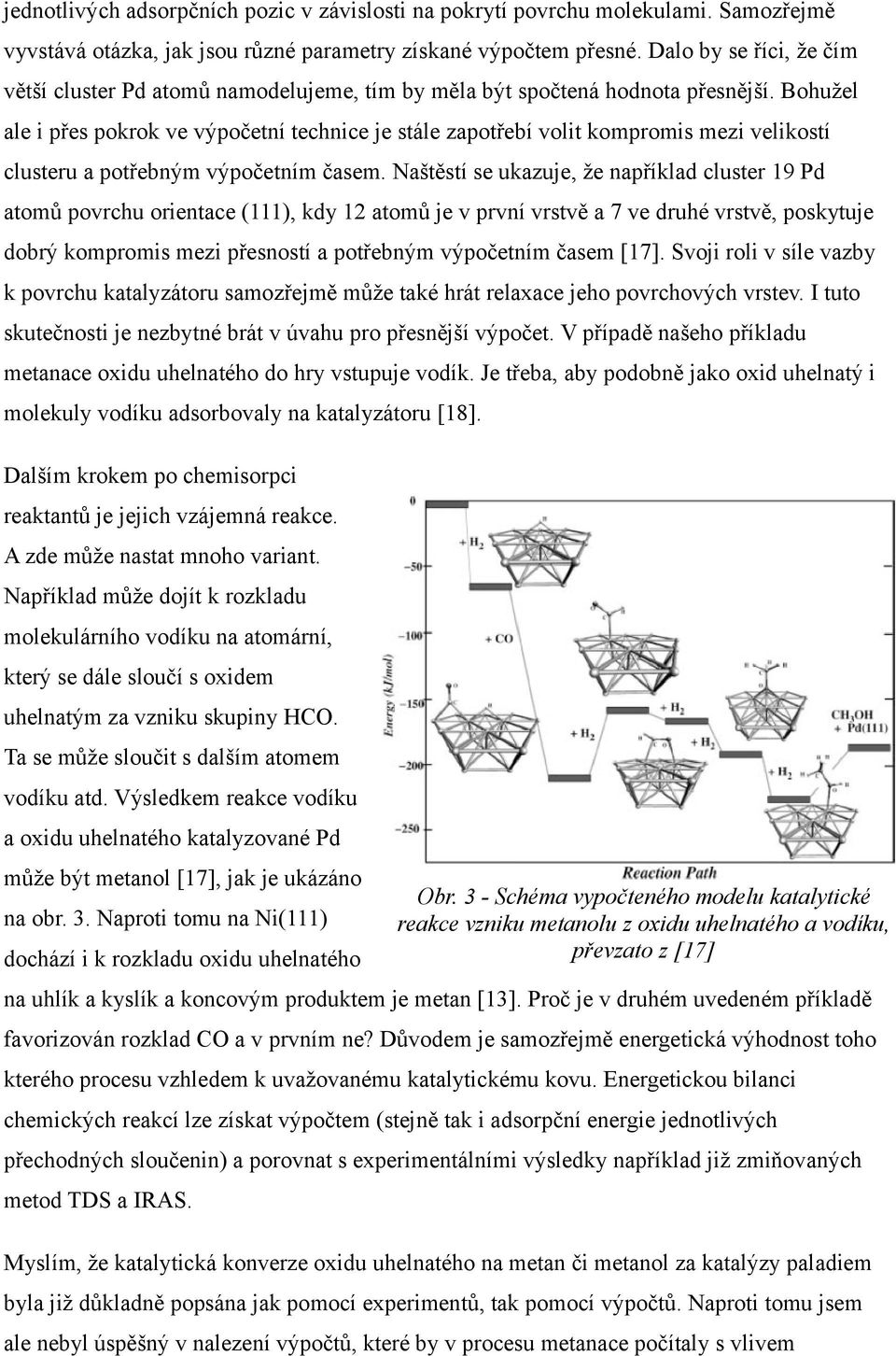 Bohužel ale i přes pokrok ve výpočetní technice je stále zapotřebí volit kompromis mezi velikostí clusteru a potřebným výpočetním časem.