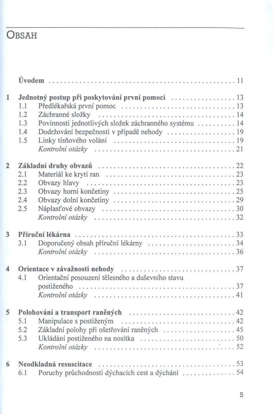 ..22 2.1 M ateriál ke krytí ran...23 2.2 O bvazy hlavy... 23 2.3 O bvazy horní k o n č e tin y...25 2.4 O bvazy dolní končetiny...29 2.5 N áplasťové obvazy... 30 K ontrolní otázky.