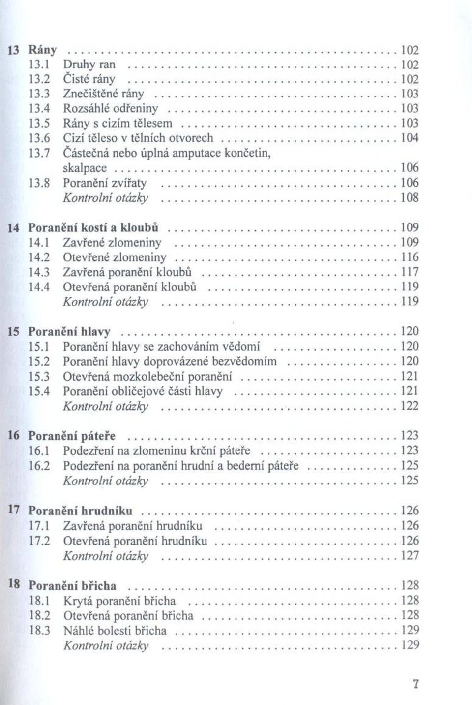 .. 116 14.3 Zavřená poranění kloubů...117 14.4 Otevřená poranění kloubů...119 Kontrolní otázky...119 15 Poranění hlavy...120 15.1 Poranění hlavy se zachováním vědom í...120 15.2 Poranění hlavy doprovázené bezvědom ím.