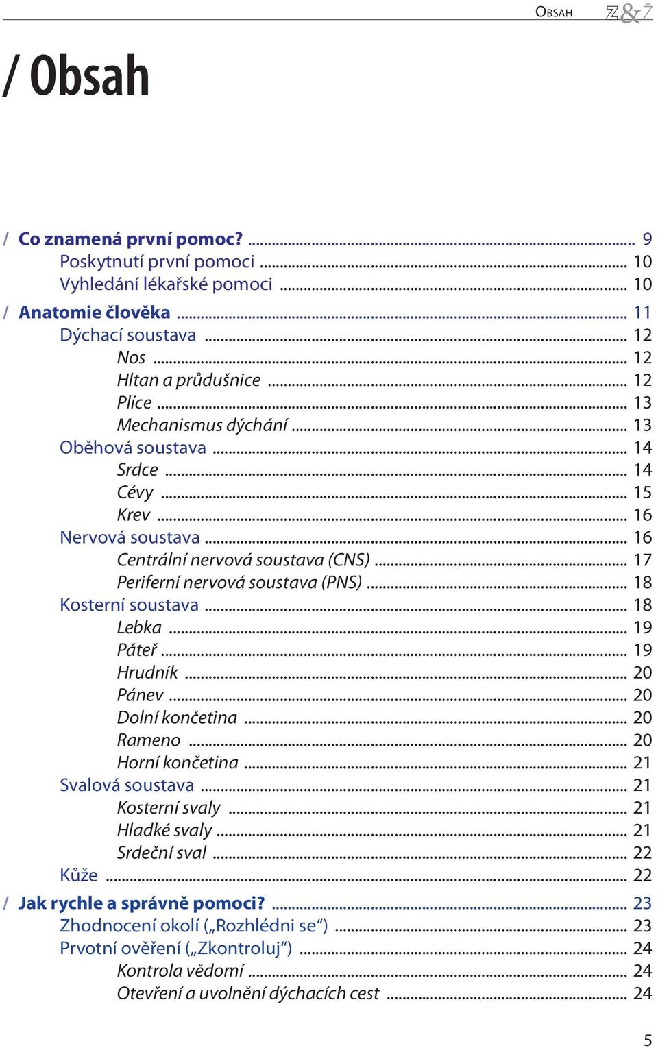 .. 18 Kosterní soustava... 18 Lebka... 19 Páteř... 19 Hrudník... 20 Pánev... 20 Dolní končetina... 20 Rameno... 20 Horní končetina... 21 Svalová soustava... 21 Kosterní svaly... 21 Hladké svaly.