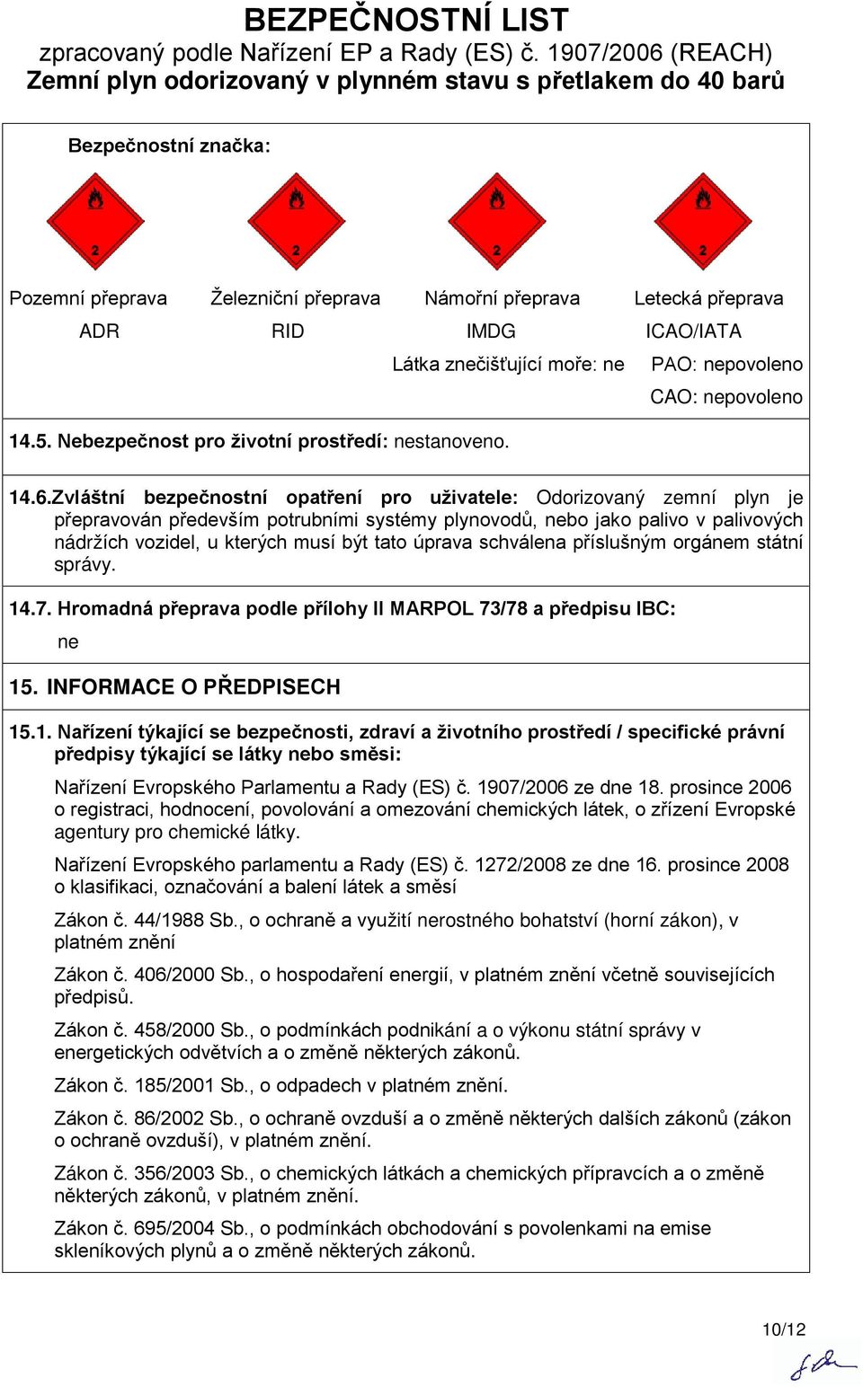 Zvláštní bezpečnostní opatření pro uživatele: Odorizovaný zemní plyn je přepravován především potrubními systémy plynovodů, nebo jako palivo v palivových nádržích vozidel, u kterých musí být tato