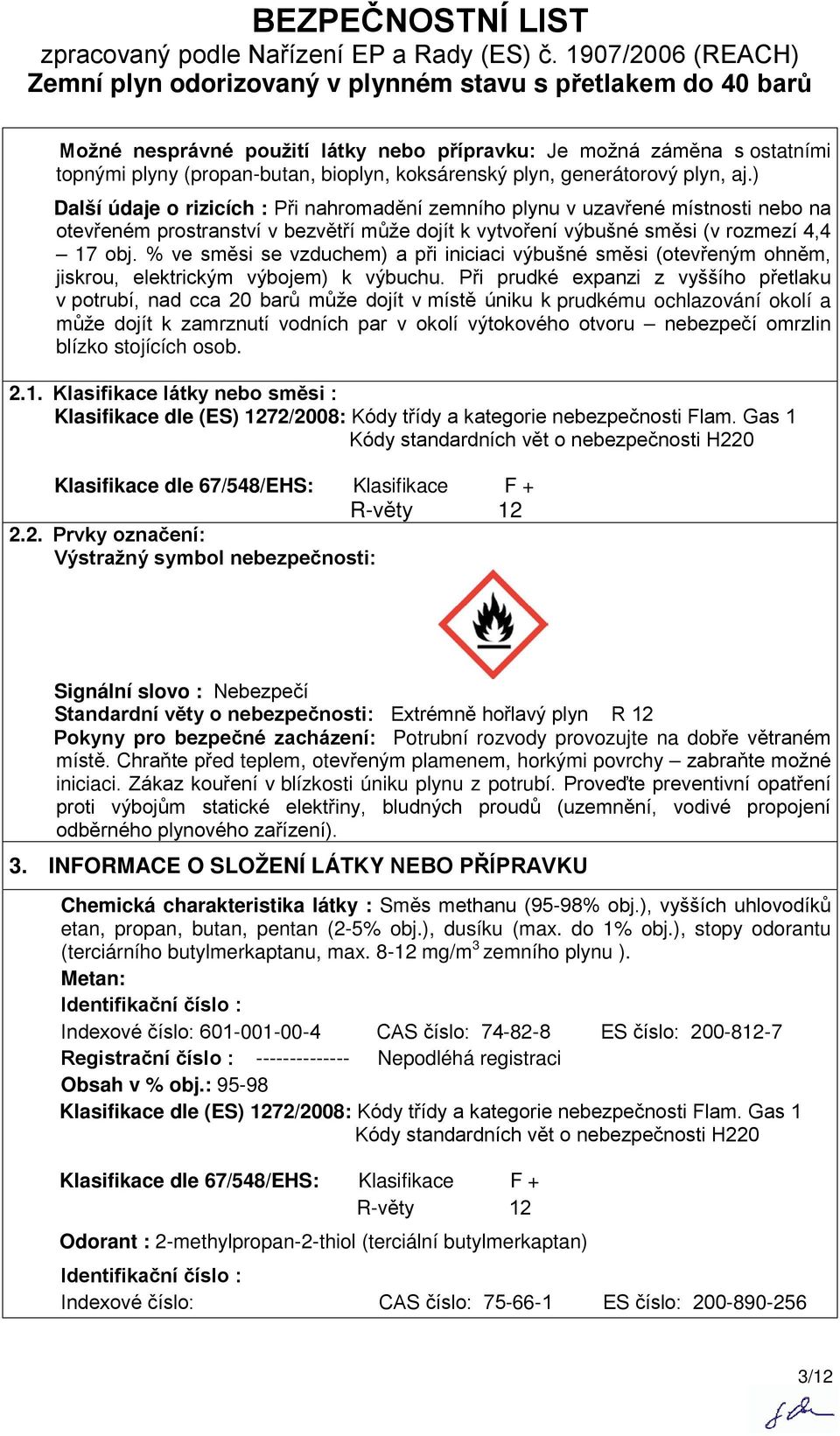 % ve směsi se vzduchem) a při iniciaci výbušné směsi (otevřeným ohněm, jiskrou, elektrickým výbojem) k výbuchu.