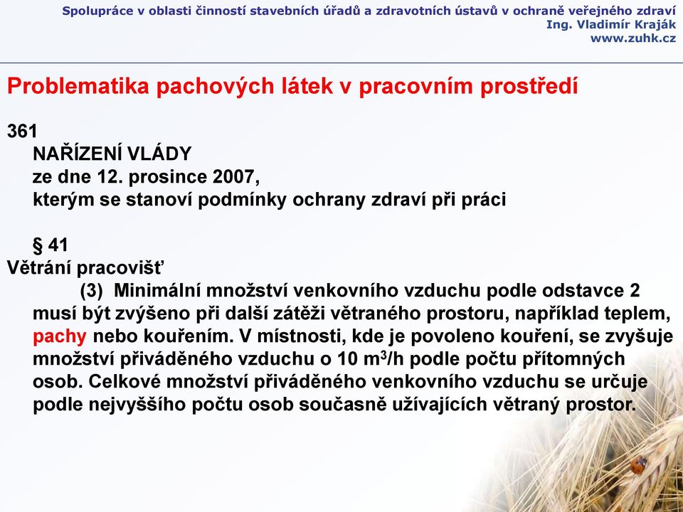 odstavce 2 musí být zvýšeno při další zátěži větraného prostoru, například teplem, pachy nebo kouřením.