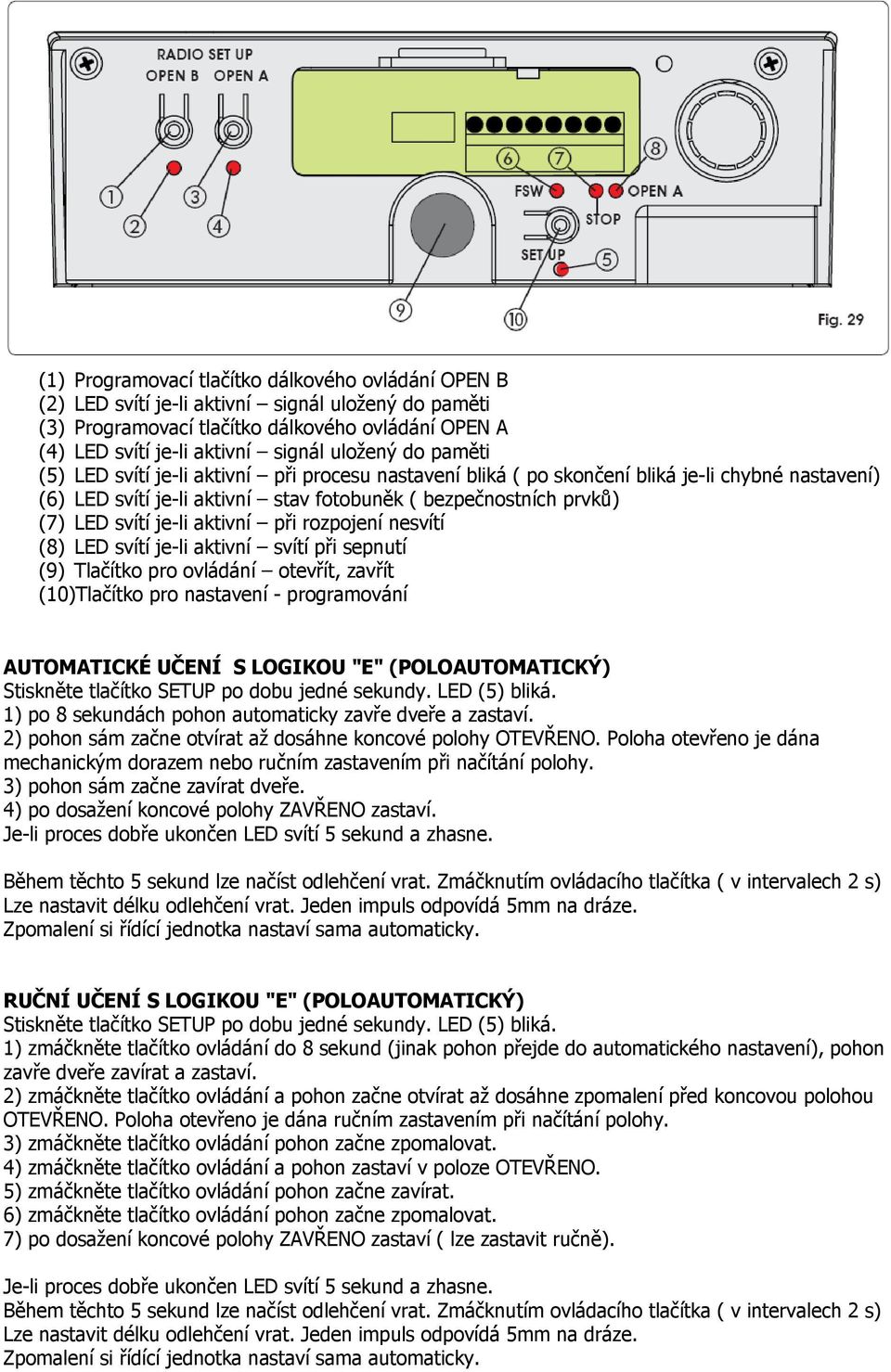 aktivní při rozpojení nesvítí (8) LED svítí je-li aktivní svítí při sepnutí (9) Tlačítko pro ovládání otevřít, zavřít (10)Tlačítko pro nastavení - programování AUTOMATICKÉ UČENÍ S LOGIKOU "E"