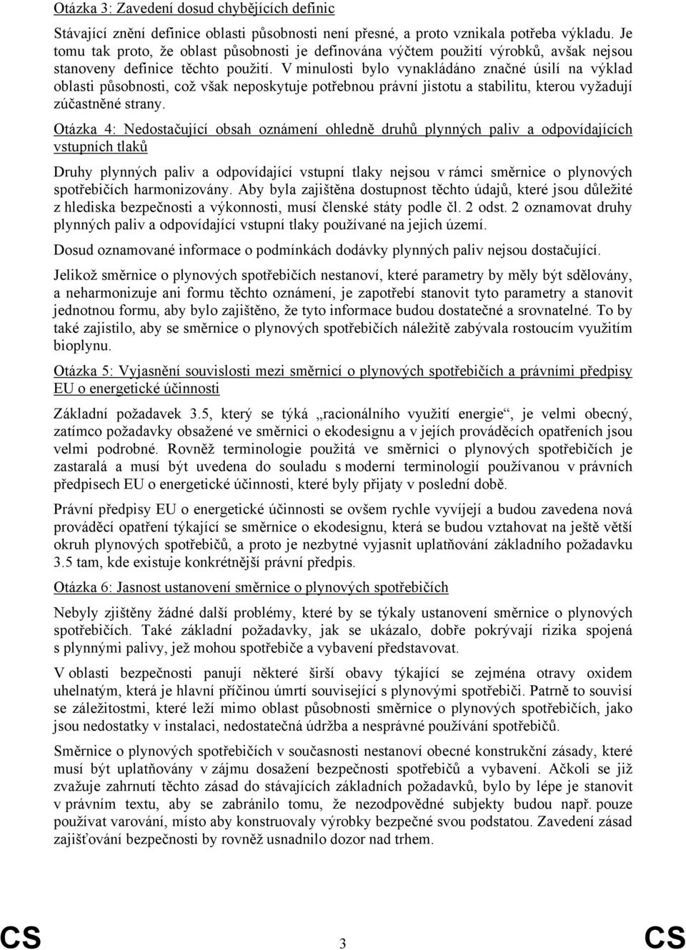 V minulosti bylo vynakládáno značné úsilí na výklad oblasti působnosti, což však neposkytuje potřebnou právní jistotu a stabilitu, kterou vyžadují zúčastněné strany.