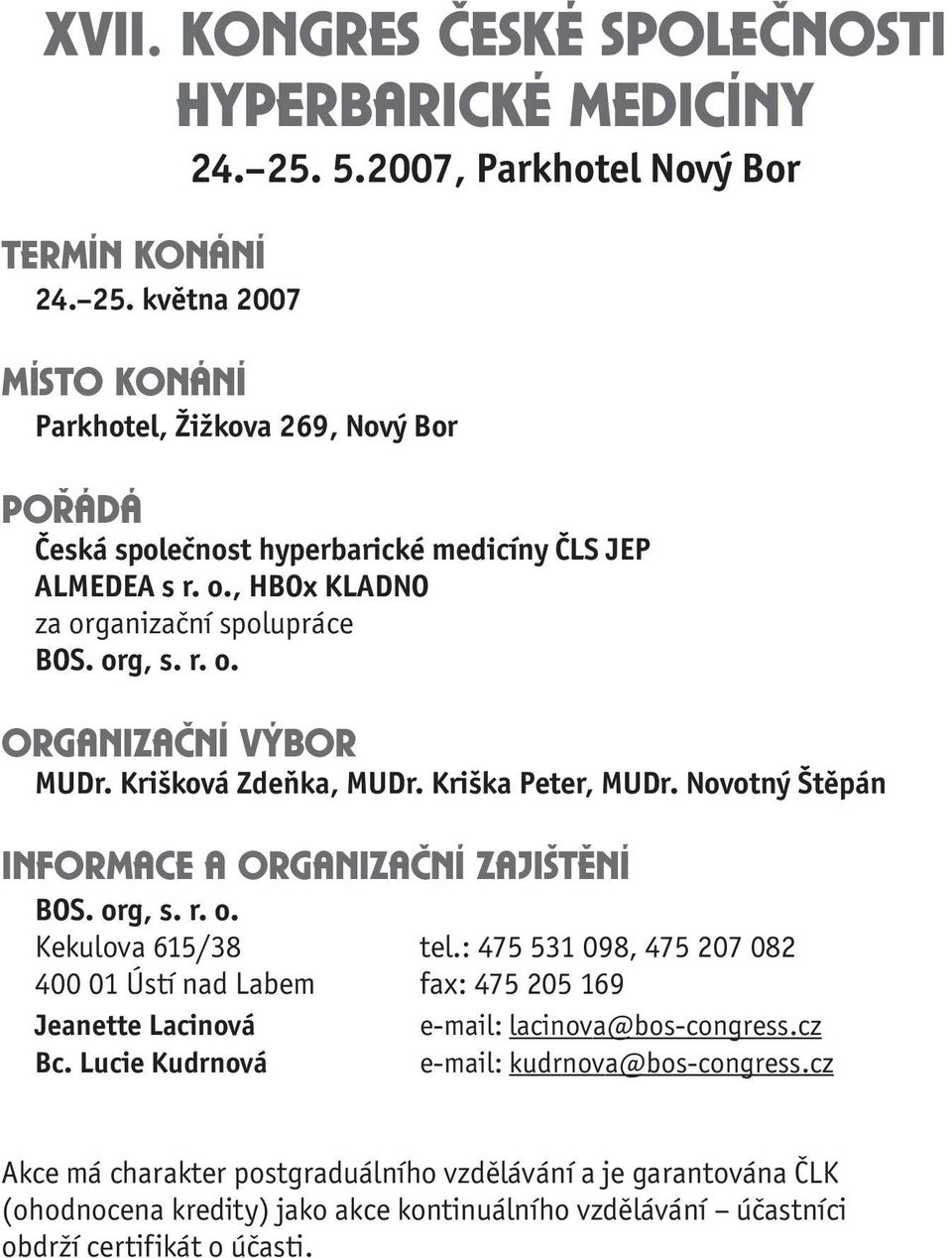 : 475 531 098, 475 207 082 400 01 Ústí nad Labem fax: 475 205 169 Jeanette Lacinová e-mail: lacinova@bos-congress.cz Bc. Lucie Kudrnová e-mail: kudrnova@bos-congress.