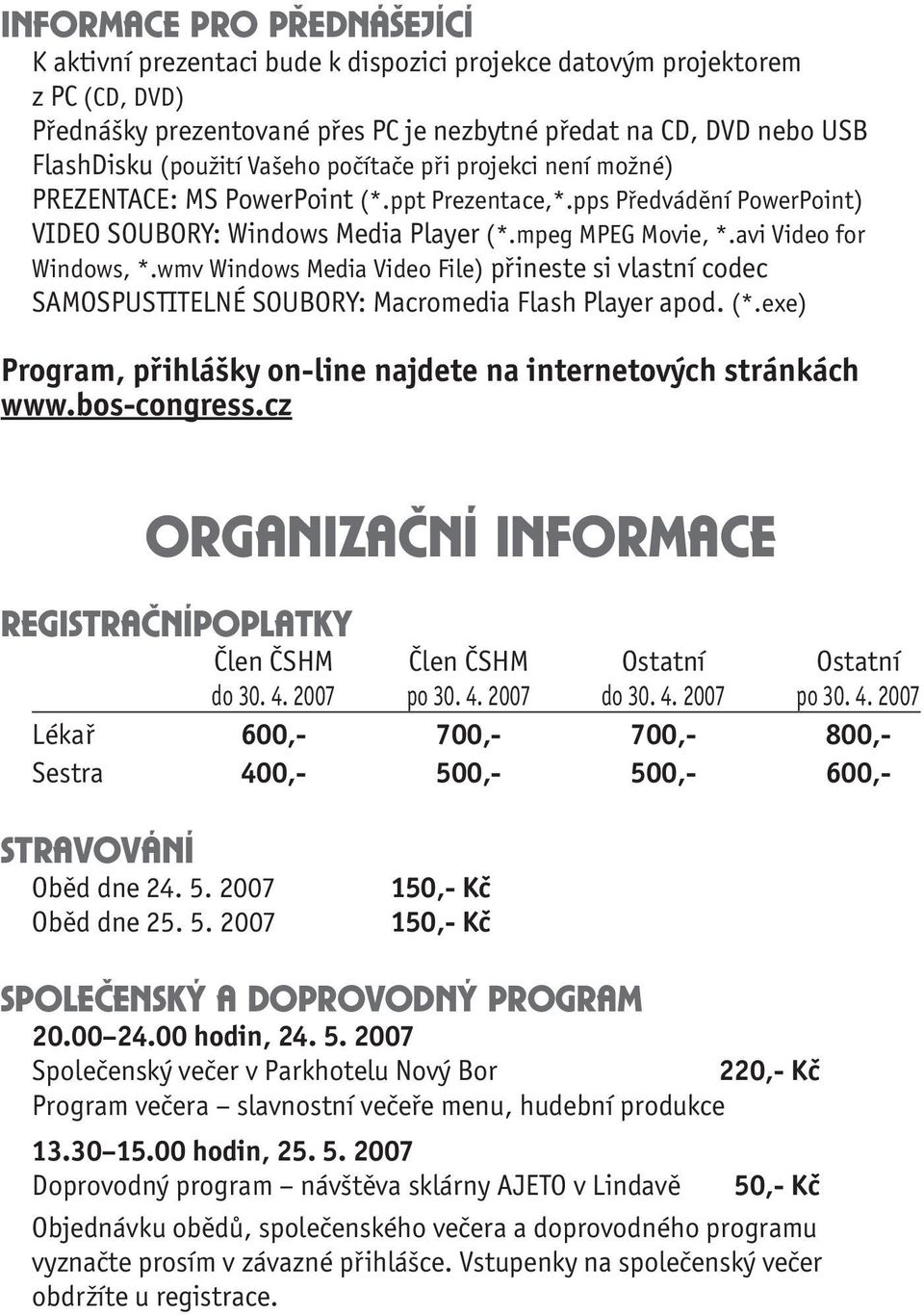 wmv Windows Media Video File) přineste si vlastní codec SAMOSPUSTITELNÉ SOUBORY: Macromedia Flash Player apod. (*.exe) Program, přihlášky on-line najdete na internetových stránkách www.bos-congress.