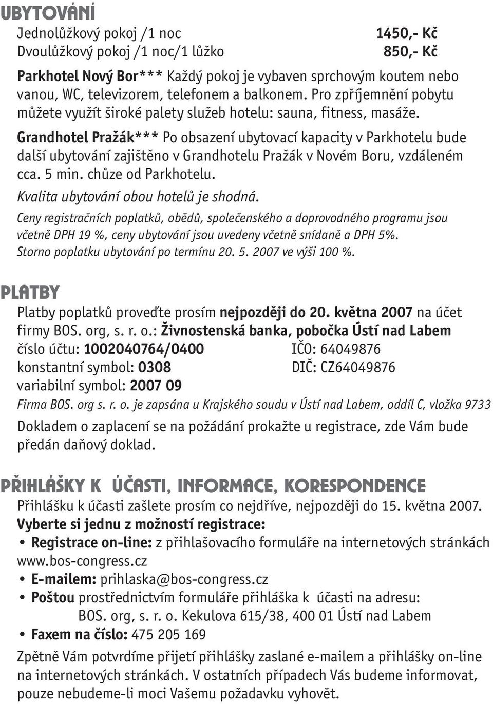 Grandhotel Pražák*** Po obsazení ubytovací kapacity v Parkhotelu bude další ubytování zajištěno v Grandhotelu Pražák v Novém Boru, vzdáleném cca. 5 min. chůze od Parkhotelu.