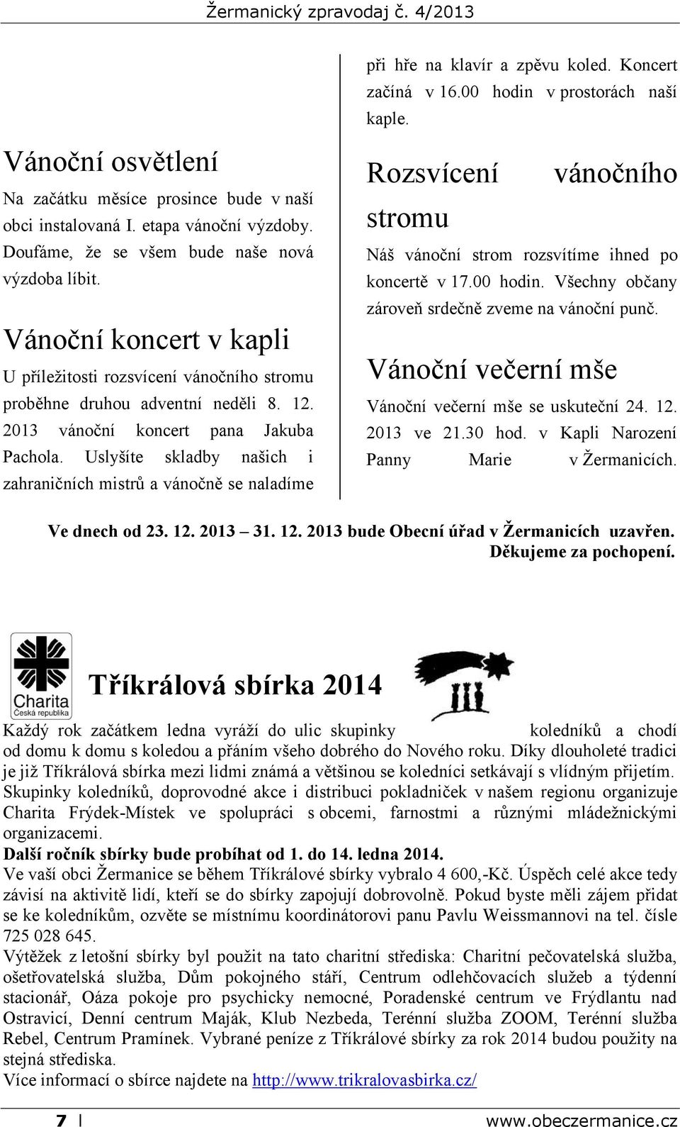 Uslyšíte skladby našich i zahraničních mistrů a vánočně se naladíme při hře na klavír a zpěvu koled. Koncert začíná v 16.00 hodin v prostorách naší kaple.