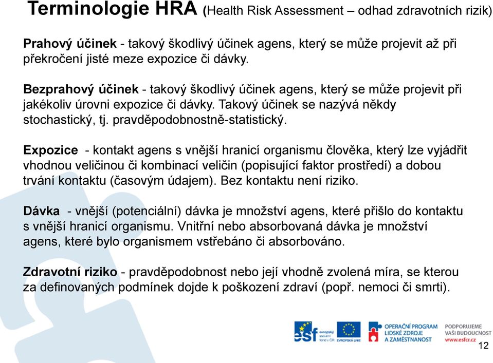 Expozice - kontakt agens s vnější hranicí organismu člověka, který lze vyjádřit vhodnou veličinou či kombinací veličin (popisující faktor prostředí) a dobou trvání kontaktu (časovým údajem).