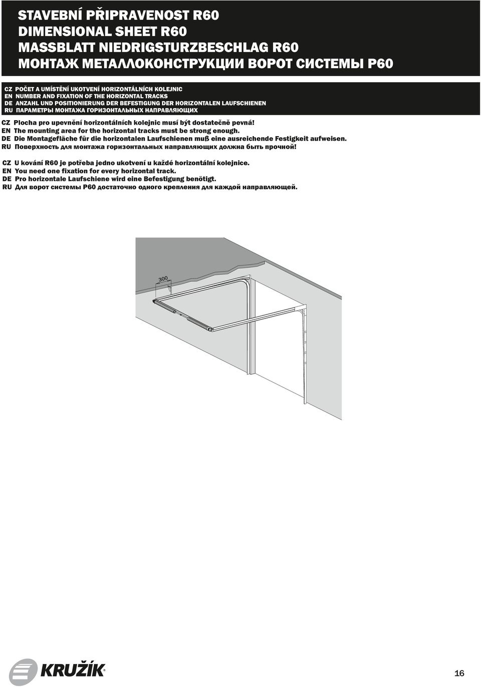 The mounting area for the horizontal tracks must be strong enough. Die Montagefläche für die horizontalen Laufschienen muß eine ausreichende Festigkeit aufweisen.