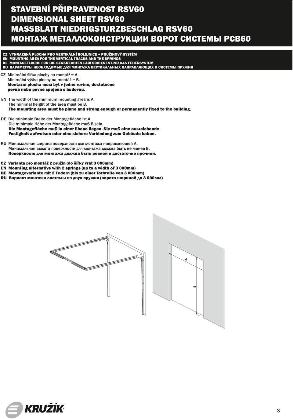 montáž = A. Minimální výška plochy na montáž =. Montážní plocha musí být v jedné rovině, dostatečně pevná nebo pevně spojená s budovou. The width of the minimum mounting area is A.