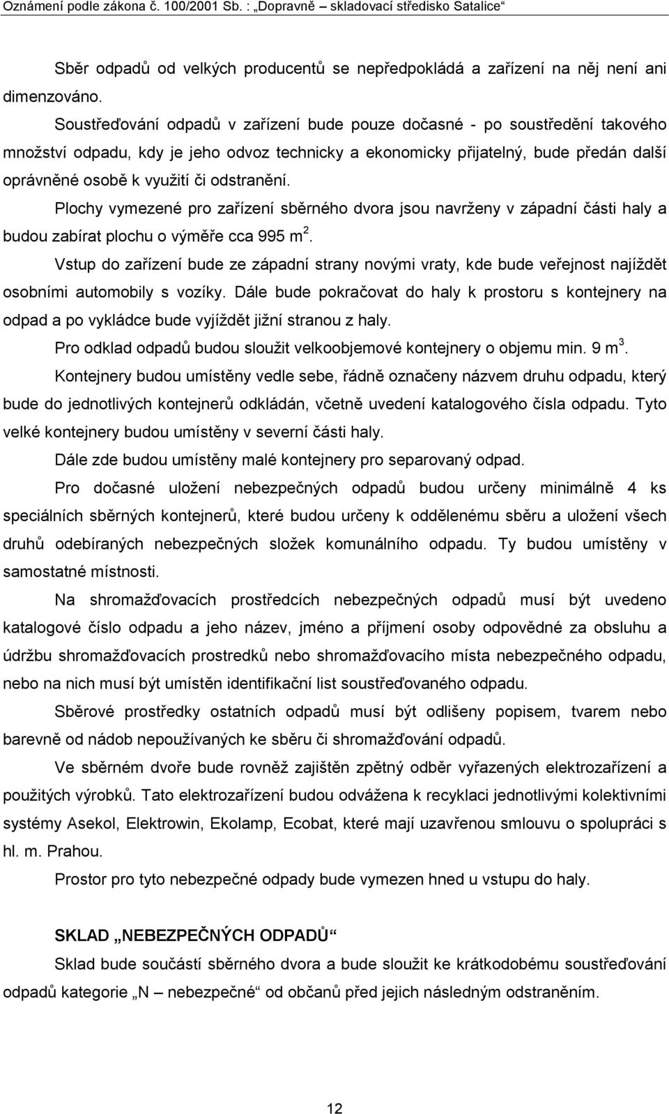 odstranění. Plochy vymezené pro zařízení sběrného dvora jsou navrženy v západní části haly a budou zabírat plochu o výměře cca 995 m 2.